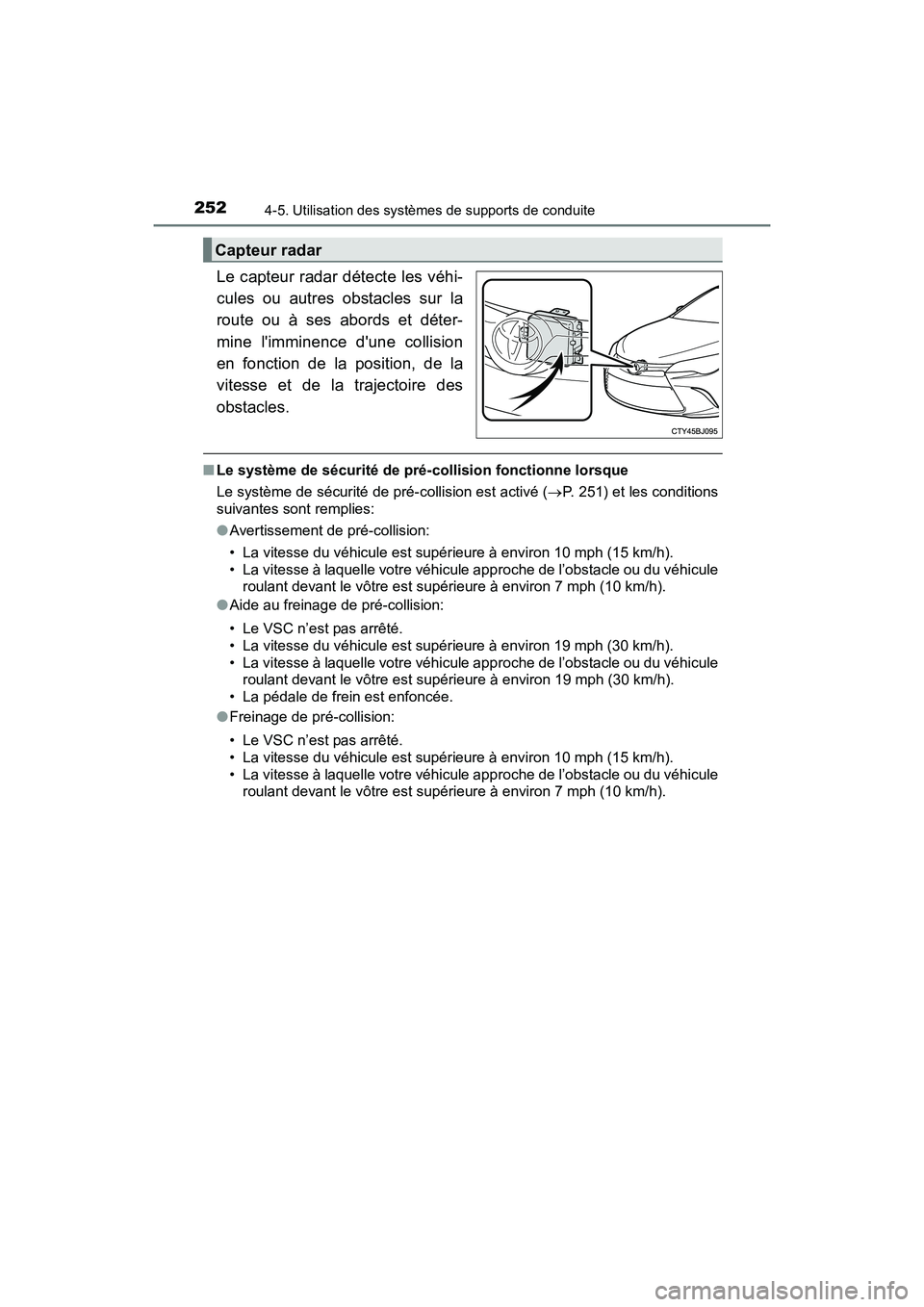 TOYOTA CAMRY 2017 Manuel du propriétaire (in French) 2524-5. Utilisation des systèmes de supports de conduite
CAMRY_D (OM33C64D)
Le capteur radar détecte les véhi-
cules ou autres obstacles sur la
route ou à ses abords et déter-
mine limminence d TOYOTA CAMRY 2017 Manuel du propriétaire (in French) 2524-5. Utilisation des systèmes de supports de conduite
CAMRY_D (OM33C64D)
Le capteur radar détecte les véhi-
cules ou autres obstacles sur la
route ou à ses abords et déter-
mine limminence d