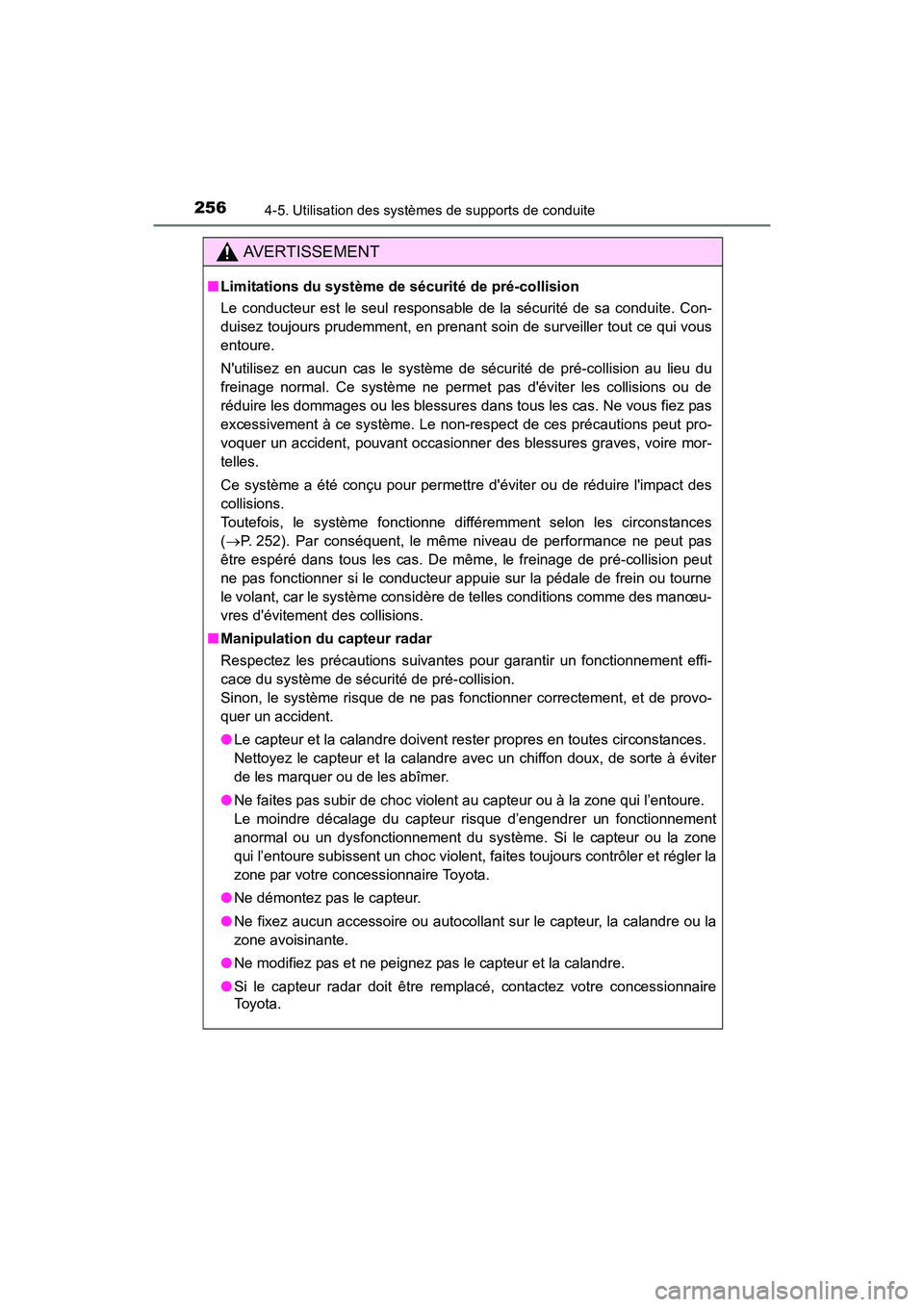 TOYOTA CAMRY 2017  Manuel du propriétaire (in French) 2564-5. Utilisation des systèmes de supports de conduite
CAMRY_D (OM33C64D)
AVERTISSEMENT
■Limitations du système de sécurité de pré-collision
Le conducteur est le seul responsable de la sécur