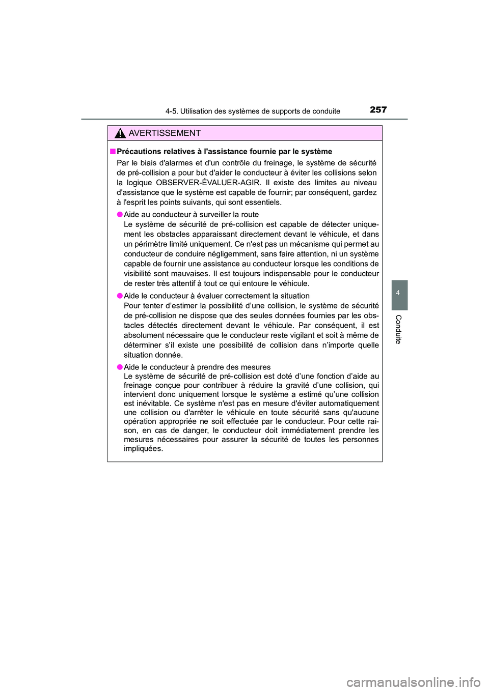 TOYOTA CAMRY 2017  Manuel du propriétaire (in French) 2574-5. Utilisation des systèmes de supports de conduite
4
Conduite
CAMRY_D (OM33C64D)
AVERTISSEMENT
■Précautions relatives à lassistance fournie par le système
Par le biais dalarmes et dun c
