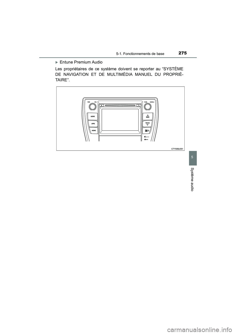 TOYOTA CAMRY 2017  Manuel du propriétaire (in French) 2755-1. Fonctionnements de base
5
Système audio
CAMRY_D (OM33C64D)
�XEntune Premium Audio
Les propriétaires de ce système doivent se reporter au “SYSTÈME
DE NAVIGATION ET DE MULTIMÉDIA MANUEL D