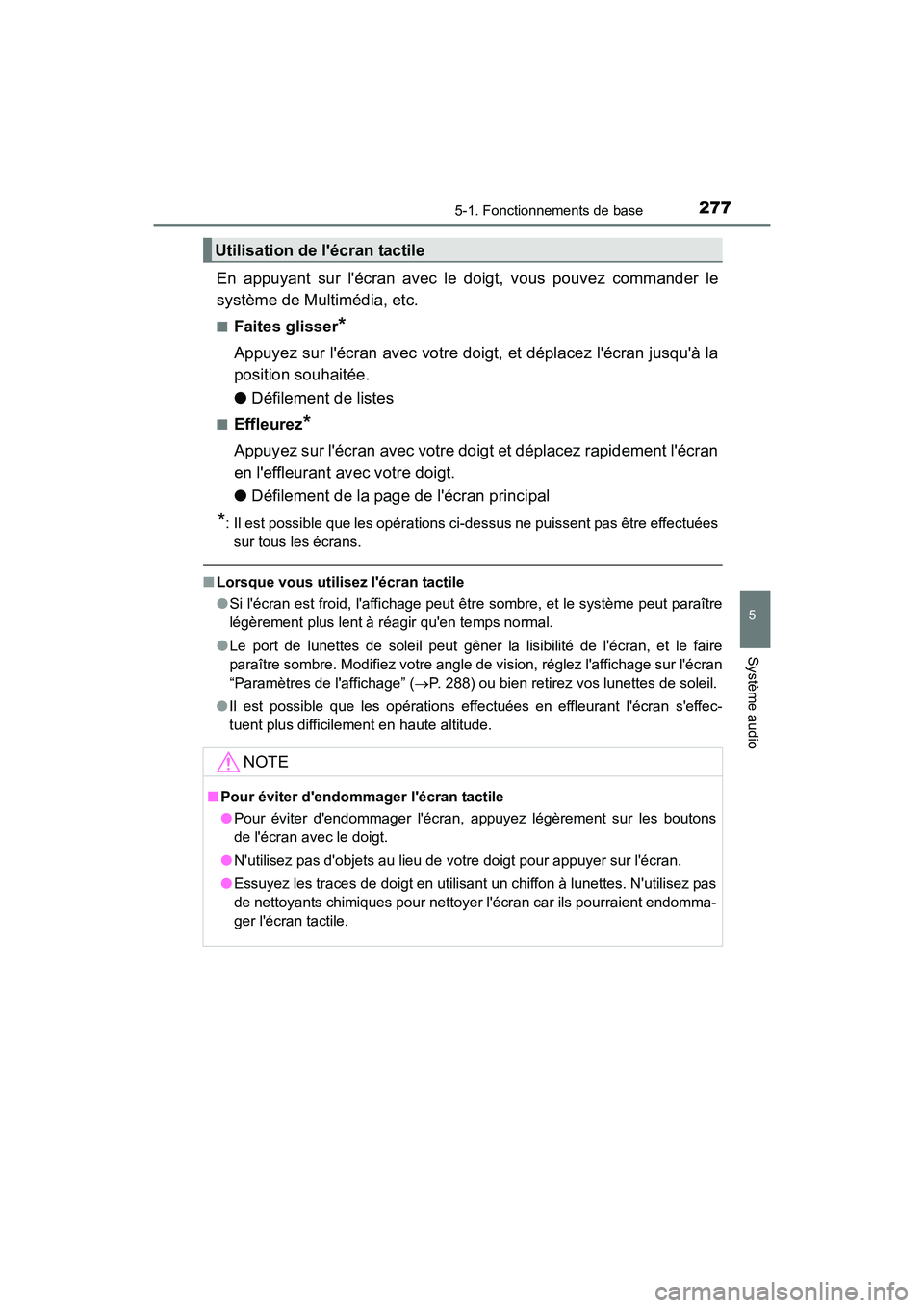 TOYOTA CAMRY 2017  Manuel du propriétaire (in French) 2775-1. Fonctionnements de base
5
Système audio
CAMRY_D (OM33C64D)
En appuyant sur lécran avec le doigt, vous pouvez commander le
système de Multimédia, etc.
■Faites glisser*
Appuyez sur lécr