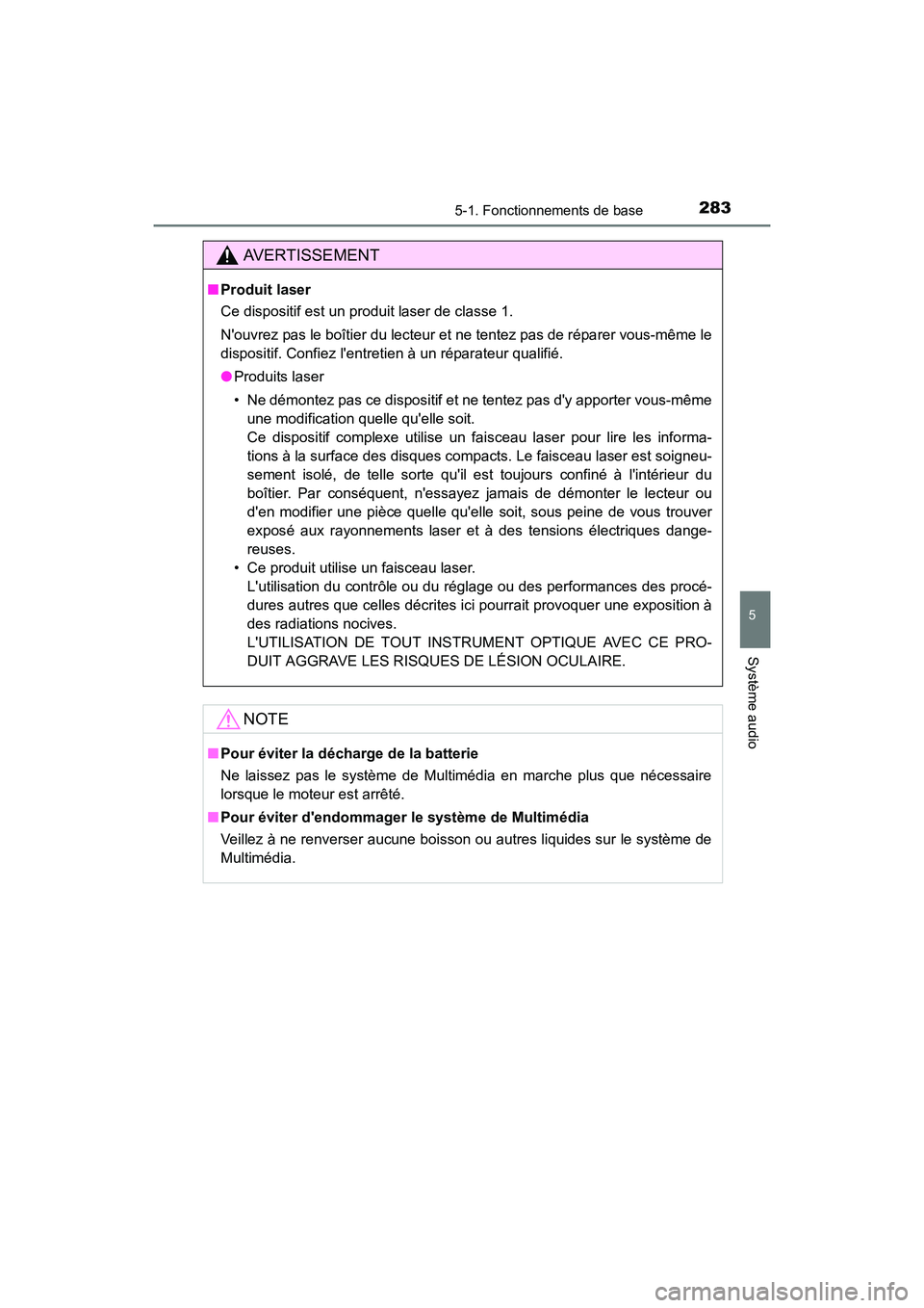 TOYOTA CAMRY 2017 Manuel du propriétaire (in French) 2835-1. Fonctionnements de base
5
Système audio
CAMRY_D (OM33C64D)
AVERTISSEMENT
■Produit laser
Ce dispositif est un produit laser de classe 1.
Nouvrez pas le boîtier du lecteur et ne tentez pas TOYOTA CAMRY 2017 Manuel du propriétaire (in French) 2835-1. Fonctionnements de base
5
Système audio
CAMRY_D (OM33C64D)
AVERTISSEMENT
■Produit laser
Ce dispositif est un produit laser de classe 1.
Nouvrez pas le boîtier du lecteur et ne tentez pas