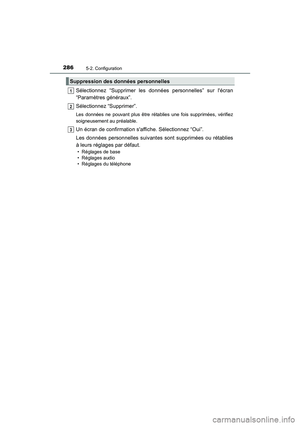 TOYOTA CAMRY 2017 Manuel du propriétaire (in French) 2865-2. Configuration
CAMRY_D (OM33C64D)
Sélectionnez “Supprimer les données personnelles” sur lécran
“Paramètres généraux”.
Sélectionnez “Supprimer”.
Les données ne pouvant plus TOYOTA CAMRY 2017 Manuel du propriétaire (in French) 2865-2. Configuration
CAMRY_D (OM33C64D)
Sélectionnez “Supprimer les données personnelles” sur lécran
“Paramètres généraux”.
Sélectionnez “Supprimer”.
Les données ne pouvant plus