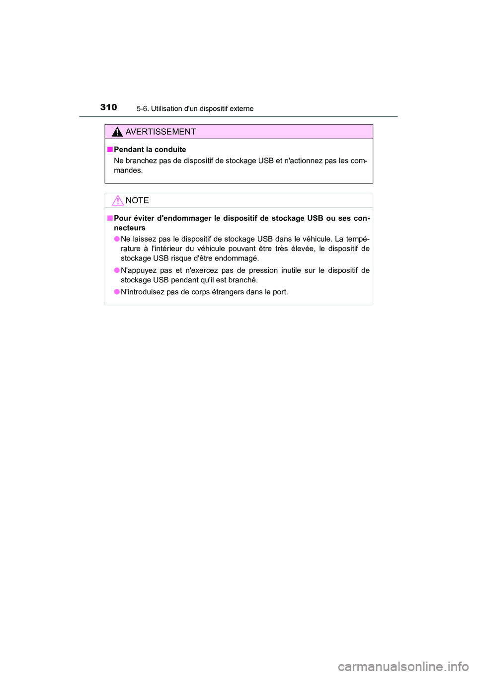 TOYOTA CAMRY 2017 Manuel du propriétaire (in French) 3105-6. Utilisation dun dispositif externe
CAMRY_D (OM33C64D)
AVERTISSEMENT
■Pendant la conduite
Ne branchez pas de dispositif de stockage USB et nactionnez pas les com-
mandes.
NOTE
■Pour évit TOYOTA CAMRY 2017 Manuel du propriétaire (in French) 3105-6. Utilisation dun dispositif externe
CAMRY_D (OM33C64D)
AVERTISSEMENT
■Pendant la conduite
Ne branchez pas de dispositif de stockage USB et nactionnez pas les com-
mandes.
NOTE
■Pour évit