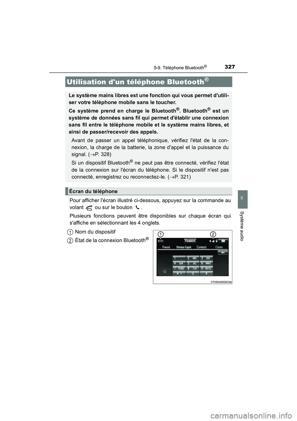 TOYOTA CAMRY 2017 Manuel du propriétaire (in French) 327
5
Système audio
CAMRY_D (OM33C64D)
5-9. Téléphone Bluetooth®
Pour afficher lécran illustré ci-dessous, appuyez sur la commande au
volant ou sur le bouton .
Plusieurs fonctions peuvent ê TOYOTA CAMRY 2017 Manuel du propriétaire (in French) 327
5
Système audio
CAMRY_D (OM33C64D)
5-9. Téléphone Bluetooth®
Pour afficher lécran illustré ci-dessous, appuyez sur la commande au
volant ou sur le bouton .
Plusieurs fonctions peuvent ê