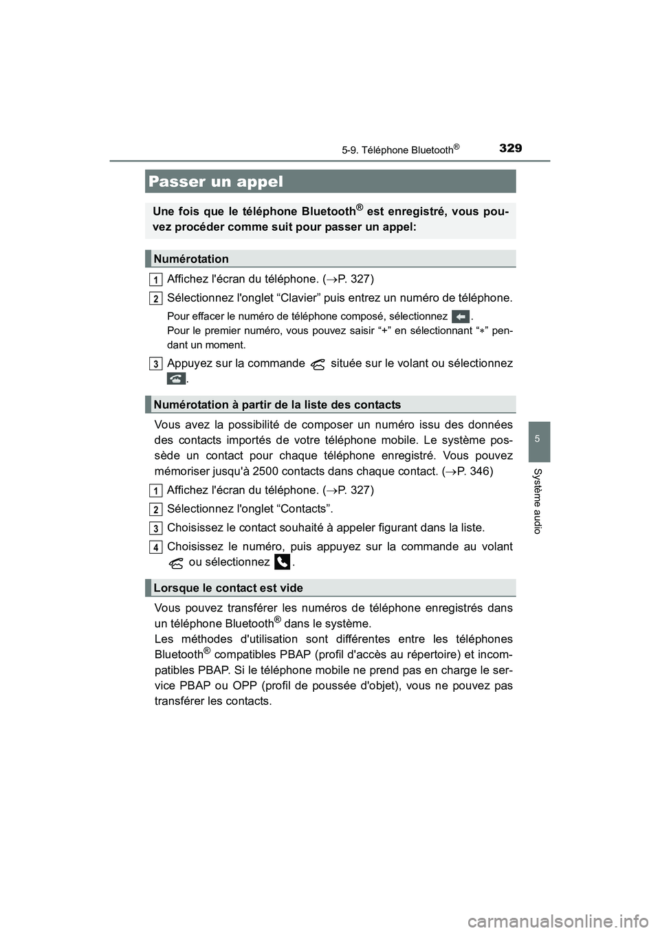 TOYOTA CAMRY 2017  Manuel du propriétaire (in French) 3295-9. Téléphone Bluetooth®
5
Système audio
CAMRY_D (OM33C64D)
Affichez lécran du téléphone. (→P. 327)
Sélectionnez longlet “Clavier” puis entrez un numéro de téléphone.
Pour effac