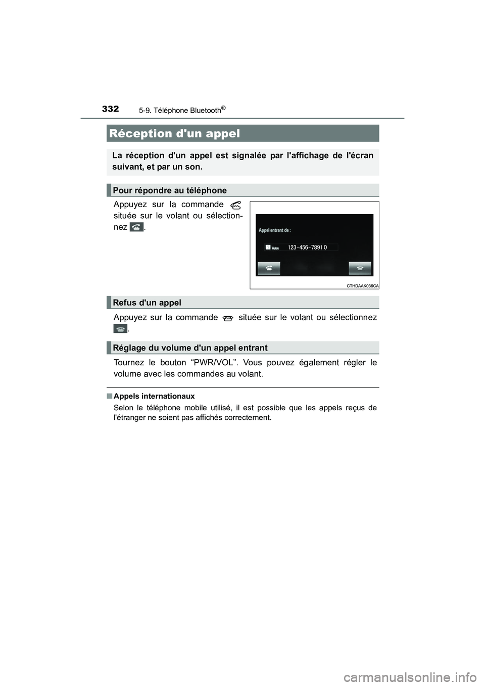 TOYOTA CAMRY 2017  Manuel du propriétaire (in French) 3325-9. Téléphone Bluetooth®
CAMRY_D (OM33C64D)
Appuyez sur la commande 
située sur le volant ou sélection-
nez .
Appuyez sur la commande   située sur le volant ou sélectionnez.
Tournez le bout