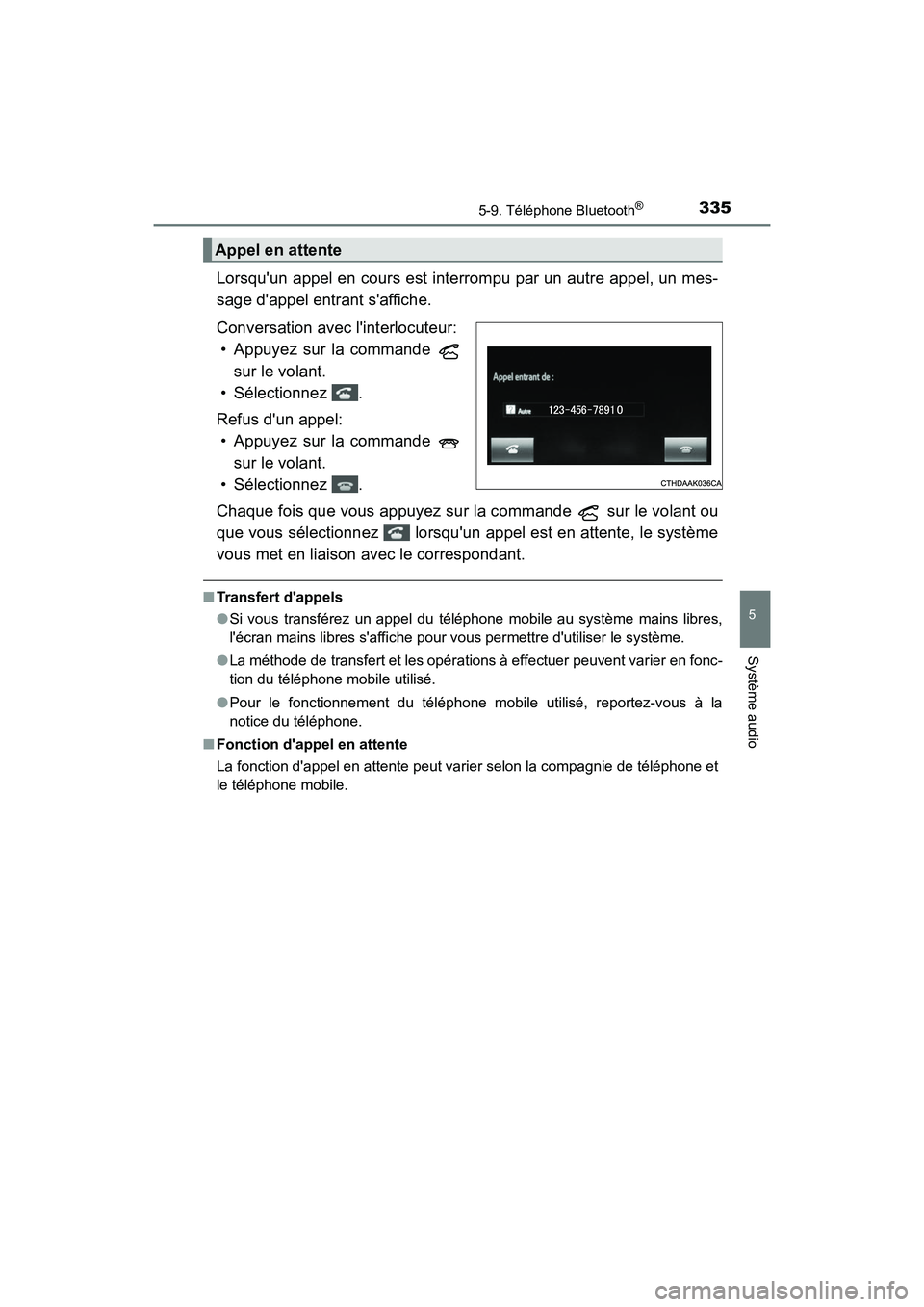 TOYOTA CAMRY 2017  Manuel du propriétaire (in French) 3355-9. Téléphone Bluetooth®
5
Système audio
CAMRY_D (OM33C64D)
Lorsquun appel en cours est interrompu par un autre appel, un mes-
sage dappel entrant saffiche.
Conversation avec linterlocuteu