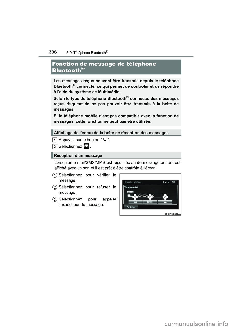 TOYOTA CAMRY 2017  Manuel du propriétaire (in French) 3365-9. Téléphone Bluetooth®
CAMRY_D (OM33C64D)
Appuyez sur le bouton “ ”.
Sélectionnez .
Lorsquun e-mail/SMS/MMS est reçu, lécran de message entrant est
affiché avec un son et il est pr