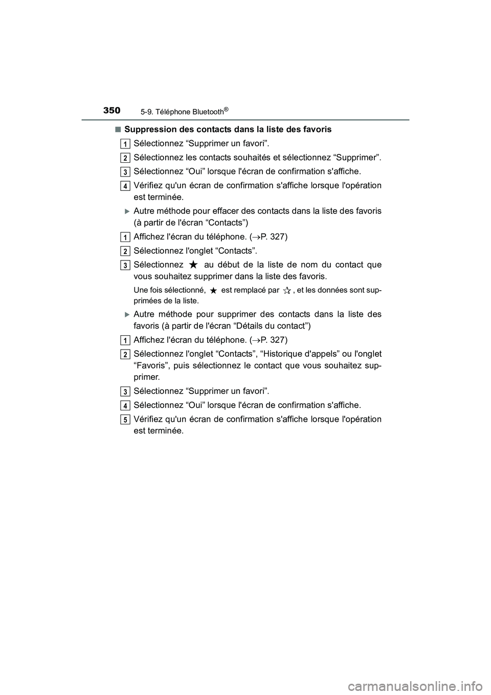 TOYOTA CAMRY 2017  Manuel du propriétaire (in French) 3505-9. Téléphone Bluetooth®
CAMRY_D (OM33C64D)■
Suppression des contacts dans la liste des favoris
Sélectionnez “Supprimer un favori”.
Sélectionnez les contacts souhaités et sélectionnez