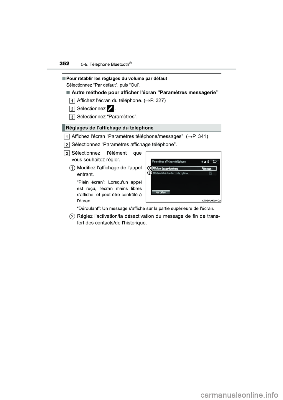 TOYOTA CAMRY 2017  Manuel du propriétaire (in French) 3525-9. Téléphone Bluetooth®
CAMRY_D (OM33C64D)
■Pour rétablir les réglages du volume par défaut
Sélectionnez “Par défaut”, puis “Oui”.
■
Autre méthode pour afficher lécran “P