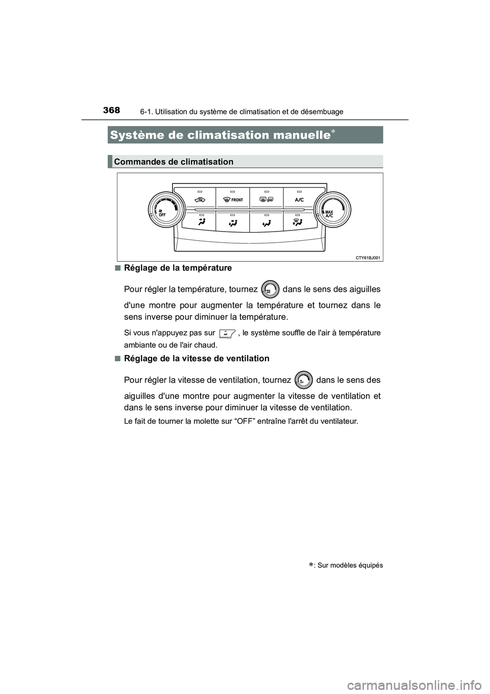 TOYOTA CAMRY 2017  Manuel du propriétaire (in French) 368
CAMRY_D (OM33C64D)
6-1. Utilisation du système de climatisation et de désembuage
■Réglage de la température
Pour régler la température, tournez   dans le sens des aiguilles
dune montre po