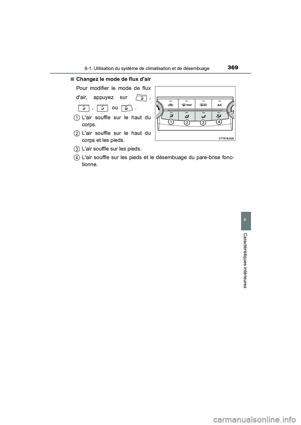 TOYOTA CAMRY 2017 Manuel du propriétaire (in French) 3696-1. Utilisation du système de climatisation et de désembuage
6
Caractéristiques intérieures
CAMRY_D (OM33C64D)■
Changez le mode de flux dair
Pour modifier le mode de flux
dair, appuyez sur TOYOTA CAMRY 2017 Manuel du propriétaire (in French) 3696-1. Utilisation du système de climatisation et de désembuage
6
Caractéristiques intérieures
CAMRY_D (OM33C64D)■
Changez le mode de flux dair
Pour modifier le mode de flux
dair, appuyez sur