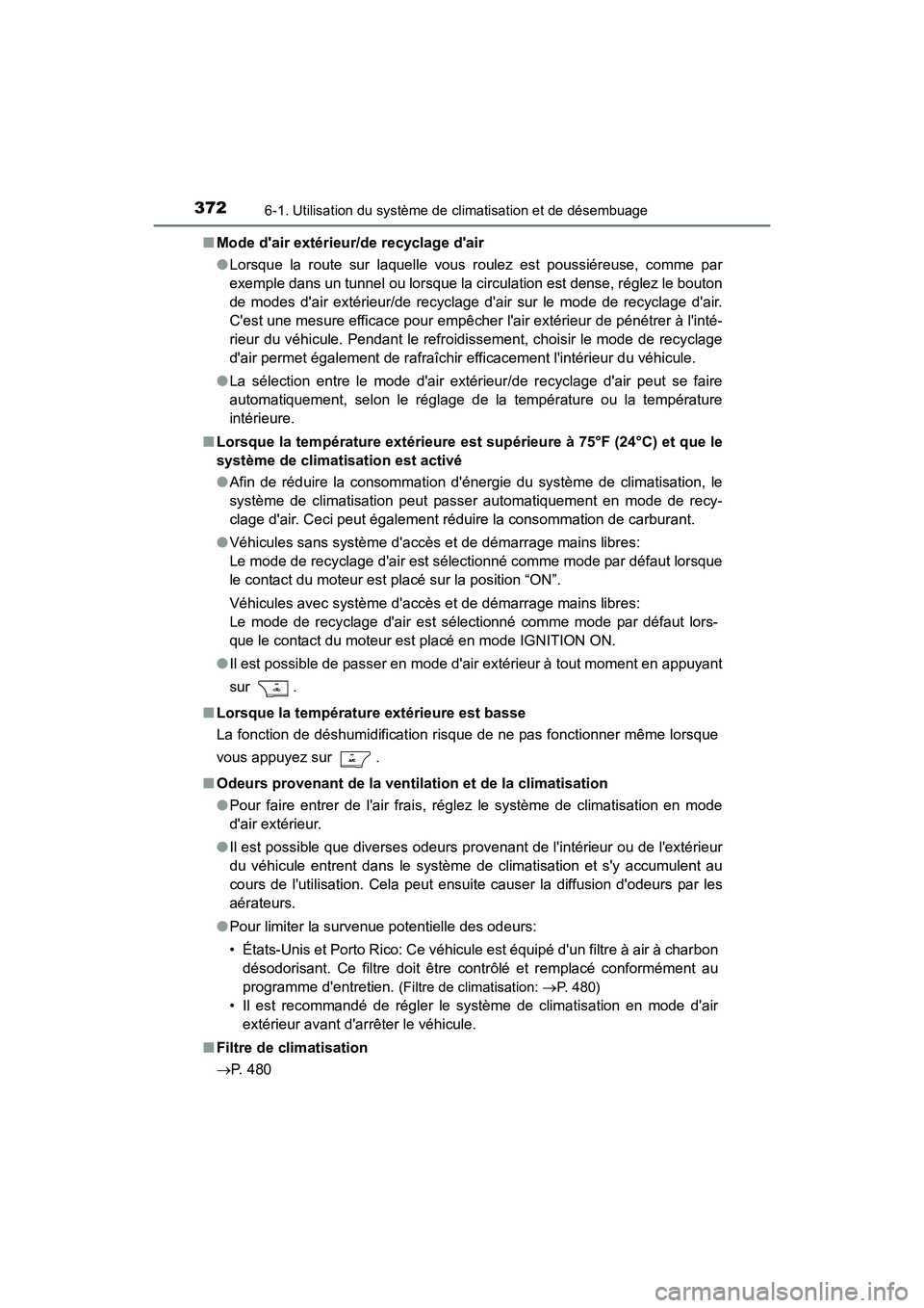 TOYOTA CAMRY 2017 Manuel du propriétaire (in French) 3726-1. Utilisation du système de climatisation et de désembuage
CAMRY_D (OM33C64D)■
Mode dair extérieur/de recyclage dair
●Lorsque la route sur laquelle vous roulez est poussiéreuse, comme TOYOTA CAMRY 2017 Manuel du propriétaire (in French) 3726-1. Utilisation du système de climatisation et de désembuage
CAMRY_D (OM33C64D)■
Mode dair extérieur/de recyclage dair
●Lorsque la route sur laquelle vous roulez est poussiéreuse, comme
