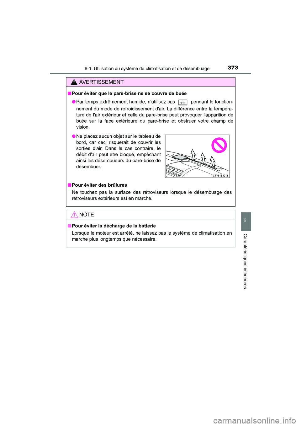 TOYOTA CAMRY 2017 Manuel du propriétaire (in French) 3736-1. Utilisation du système de climatisation et de désembuage
6
Caractéristiques intérieures
CAMRY_D (OM33C64D)
AVERTISSEMENT
■Pour éviter que le pare-brise ne se couvre de buée
●Par temp TOYOTA CAMRY 2017 Manuel du propriétaire (in French) 3736-1. Utilisation du système de climatisation et de désembuage
6
Caractéristiques intérieures
CAMRY_D (OM33C64D)
AVERTISSEMENT
■Pour éviter que le pare-brise ne se couvre de buée
●Par temp