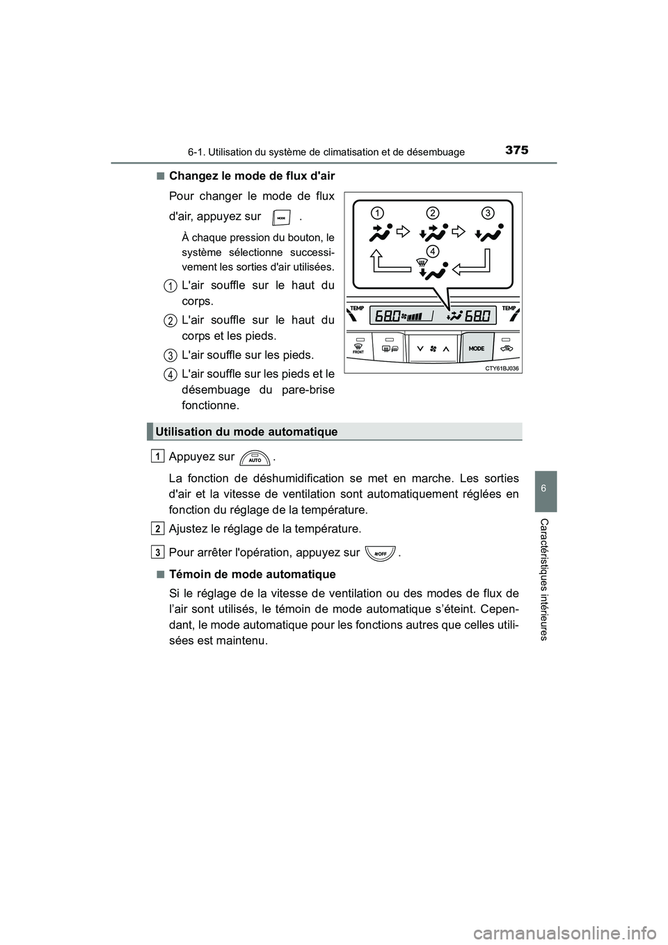 TOYOTA CAMRY 2017 Manuel du propriétaire (in French) 3756-1. Utilisation du système de climatisation et de désembuage
6
Caractéristiques intérieures
CAMRY_D (OM33C64D)■
Changez le mode de flux dair
Pour changer le mode de flux
dair, appuyez sur TOYOTA CAMRY 2017 Manuel du propriétaire (in French) 3756-1. Utilisation du système de climatisation et de désembuage
6
Caractéristiques intérieures
CAMRY_D (OM33C64D)■
Changez le mode de flux dair
Pour changer le mode de flux
dair, appuyez sur