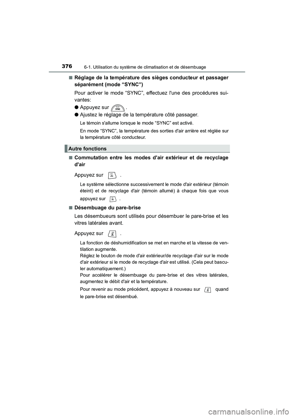 TOYOTA CAMRY 2017 Manuel du propriétaire (in French) 3766-1. Utilisation du système de climatisation et de désembuage
CAMRY_D (OM33C64D)■
Réglage de la température des sièges conducteur et passager
séparément (mode “SYNC”)
Pour activer le m TOYOTA CAMRY 2017 Manuel du propriétaire (in French) 3766-1. Utilisation du système de climatisation et de désembuage
CAMRY_D (OM33C64D)■
Réglage de la température des sièges conducteur et passager
séparément (mode “SYNC”)
Pour activer le m