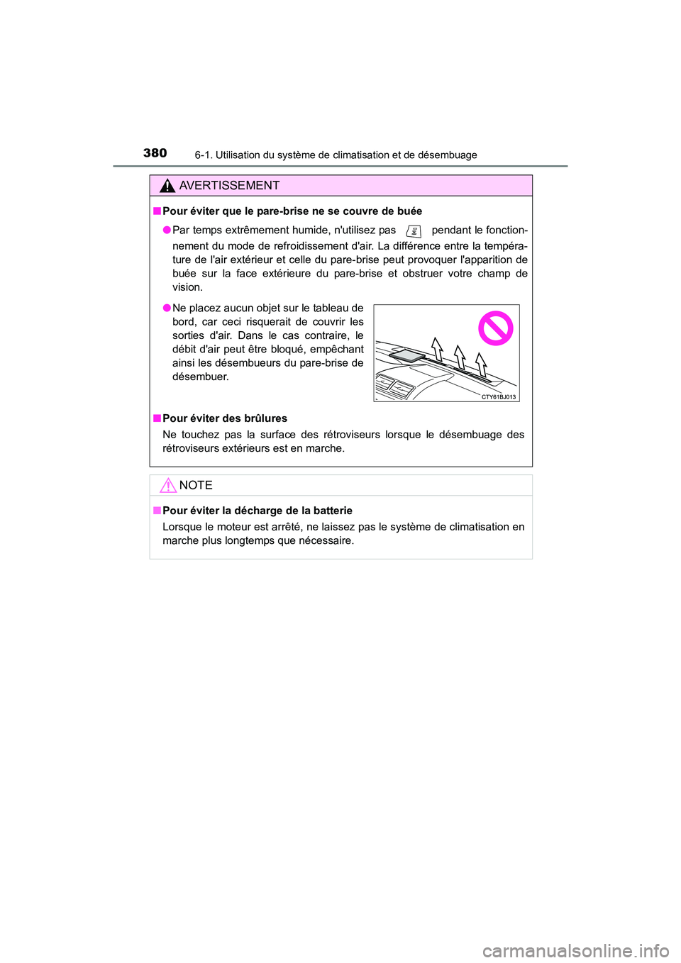 TOYOTA CAMRY 2017 Manuel du propriétaire (in French) 3806-1. Utilisation du système de climatisation et de désembuage
CAMRY_D (OM33C64D)
AVERTISSEMENT
■Pour éviter que le pare-brise ne se couvre de buée
●Par temps extrêmement humide, nutilisez TOYOTA CAMRY 2017 Manuel du propriétaire (in French) 3806-1. Utilisation du système de climatisation et de désembuage
CAMRY_D (OM33C64D)
AVERTISSEMENT
■Pour éviter que le pare-brise ne se couvre de buée
●Par temps extrêmement humide, nutilisez