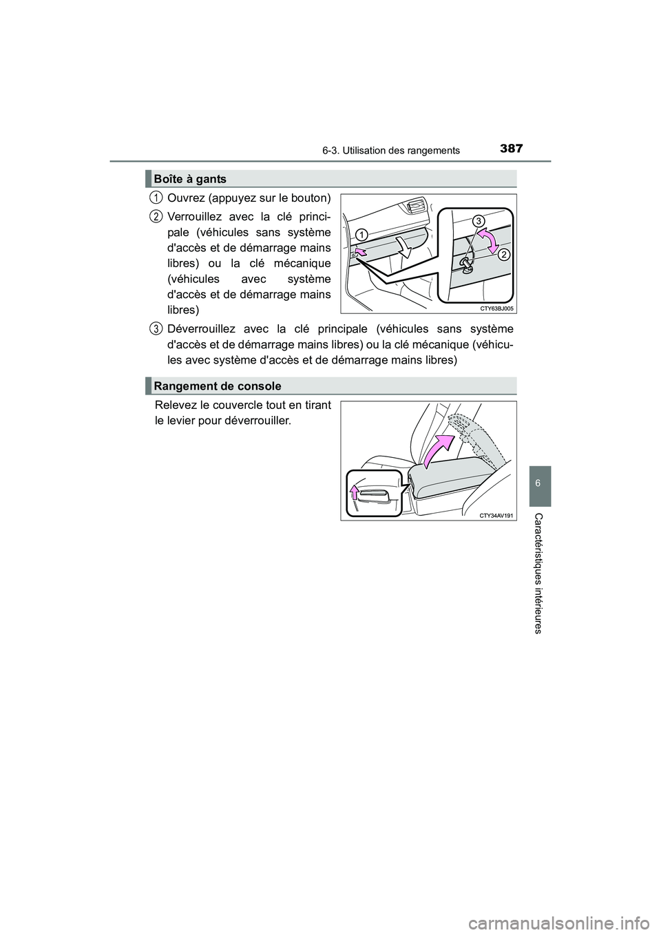 TOYOTA CAMRY 2017  Manuel du propriétaire (in French) 3876-3. Utilisation des rangements
6
Caractéristiques intérieures
CAMRY_D (OM33C64D)
Ouvrez (appuyez sur le bouton)
Verrouillez avec la clé princi-
pale (véhicules sans système
daccès et de dé