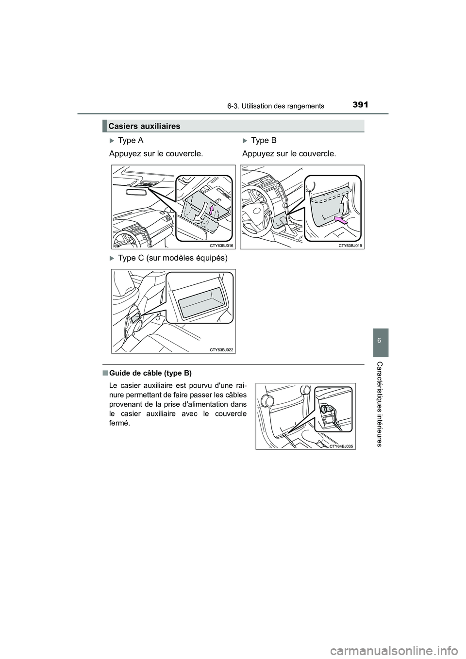 TOYOTA CAMRY 2017  Manuel du propriétaire (in French) 3916-3. Utilisation des rangements
6
Caractéristiques intérieures
CAMRY_D (OM33C64D)
■Guide de câble (type B)
Casiers auxiliaires
�XType A
Appuyez sur le couvercle.�XTy pe  B
Appuyez sur le couve