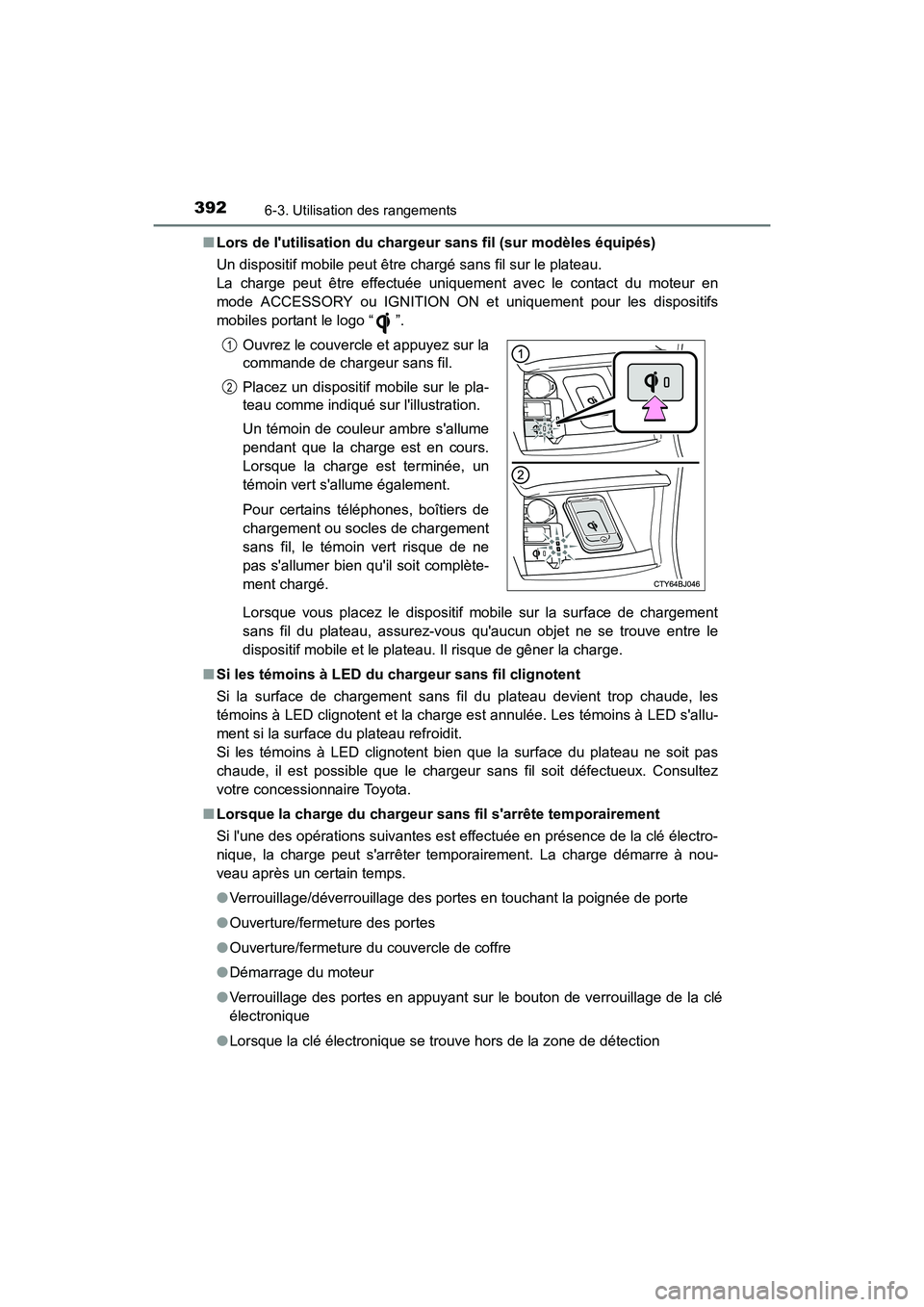 TOYOTA CAMRY 2017  Manuel du propriétaire (in French) 3926-3. Utilisation des rangements
CAMRY_D (OM33C64D)■
Lors de lutilisation du chargeur  sans fil (sur modèles équipés)
Un dispositif mobile peut être chargé sans fil sur le plateau. 
La charg