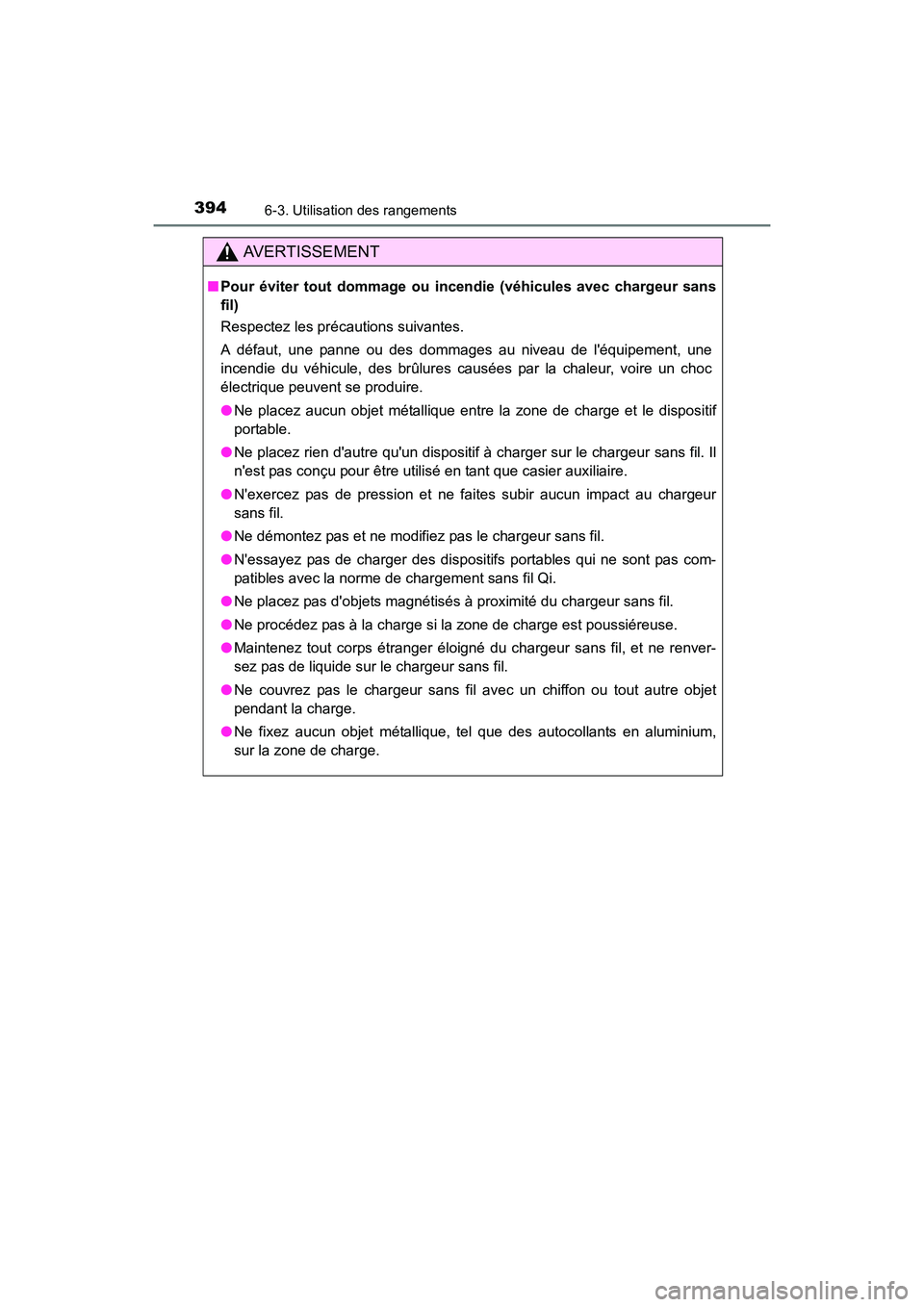 TOYOTA CAMRY 2017  Manuel du propriétaire (in French) 3946-3. Utilisation des rangements
CAMRY_D (OM33C64D)
AVERTISSEMENT
■Pour éviter tout dommage ou incendie (véhicules avec chargeur sans
fil)
Respectez les précautions suivantes.
A défaut, une pa
