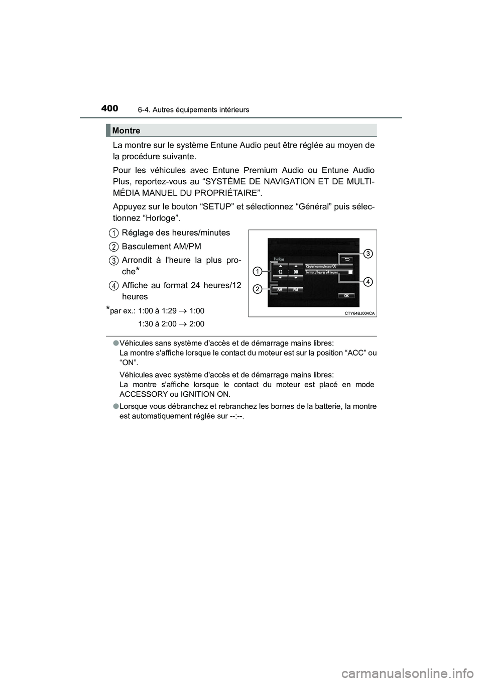 TOYOTA CAMRY 2017 Manuel du propriétaire (in French) 4006-4. Autres équipements intérieurs
CAMRY_D (OM33C64D)
La montre sur le système Entune Audio peut être réglée au moyen de
la procédure suivante.
Pour les véhicules avec Entune Premium Audio TOYOTA CAMRY 2017 Manuel du propriétaire (in French) 4006-4. Autres équipements intérieurs
CAMRY_D (OM33C64D)
La montre sur le système Entune Audio peut être réglée au moyen de
la procédure suivante.
Pour les véhicules avec Entune Premium Audio