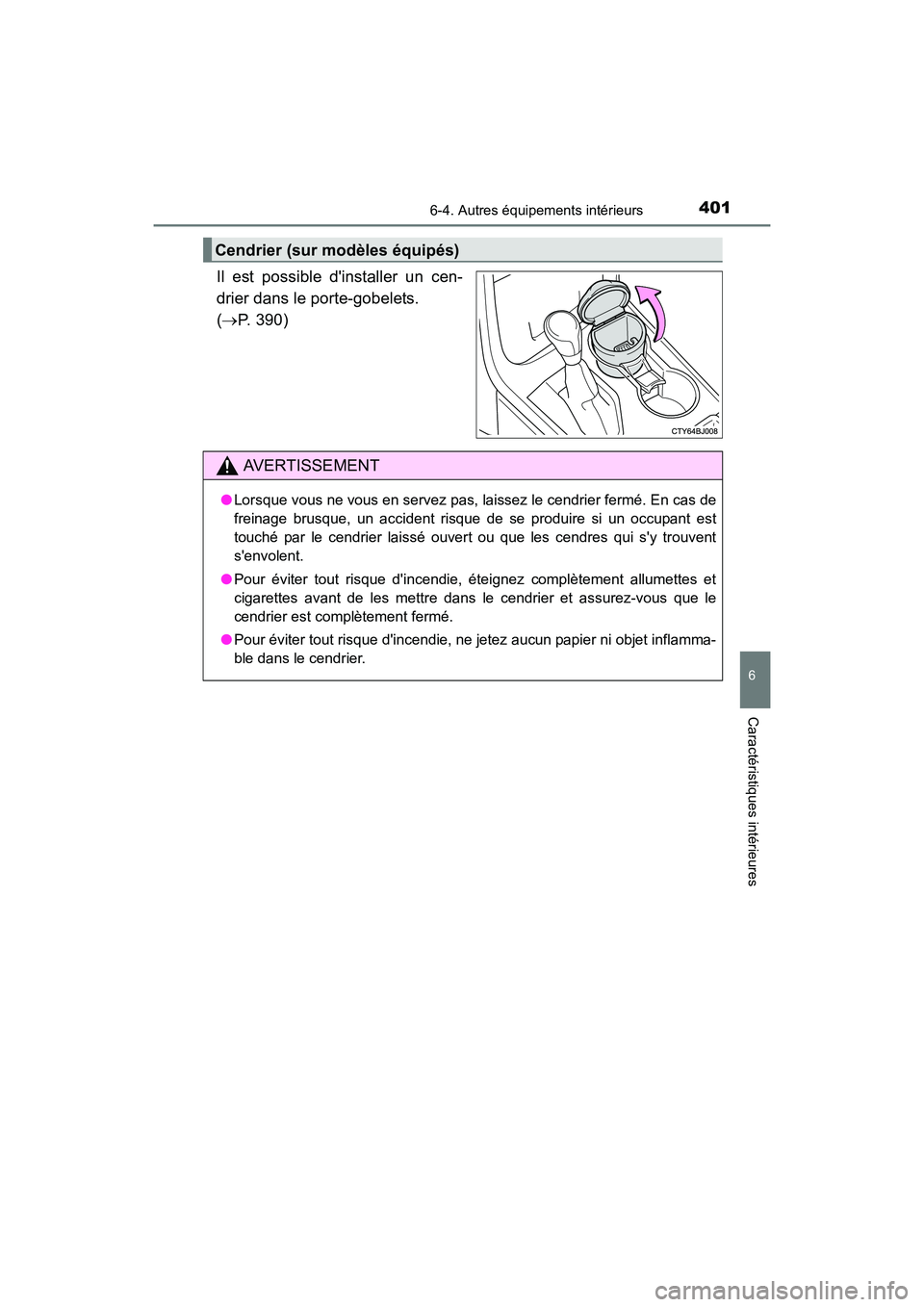 TOYOTA CAMRY 2017 Manuel du propriétaire (in French) 4016-4. Autres équipements intérieurs
6
Caractéristiques intérieures
CAMRY_D (OM33C64D)
Il est possible dinstaller un cen-
drier dans le porte-gobelets.
(→P. 390)
Cendrier (sur modèles équip TOYOTA CAMRY 2017 Manuel du propriétaire (in French) 4016-4. Autres équipements intérieurs
6
Caractéristiques intérieures
CAMRY_D (OM33C64D)
Il est possible dinstaller un cen-
drier dans le porte-gobelets.
(→P. 390)
Cendrier (sur modèles équip