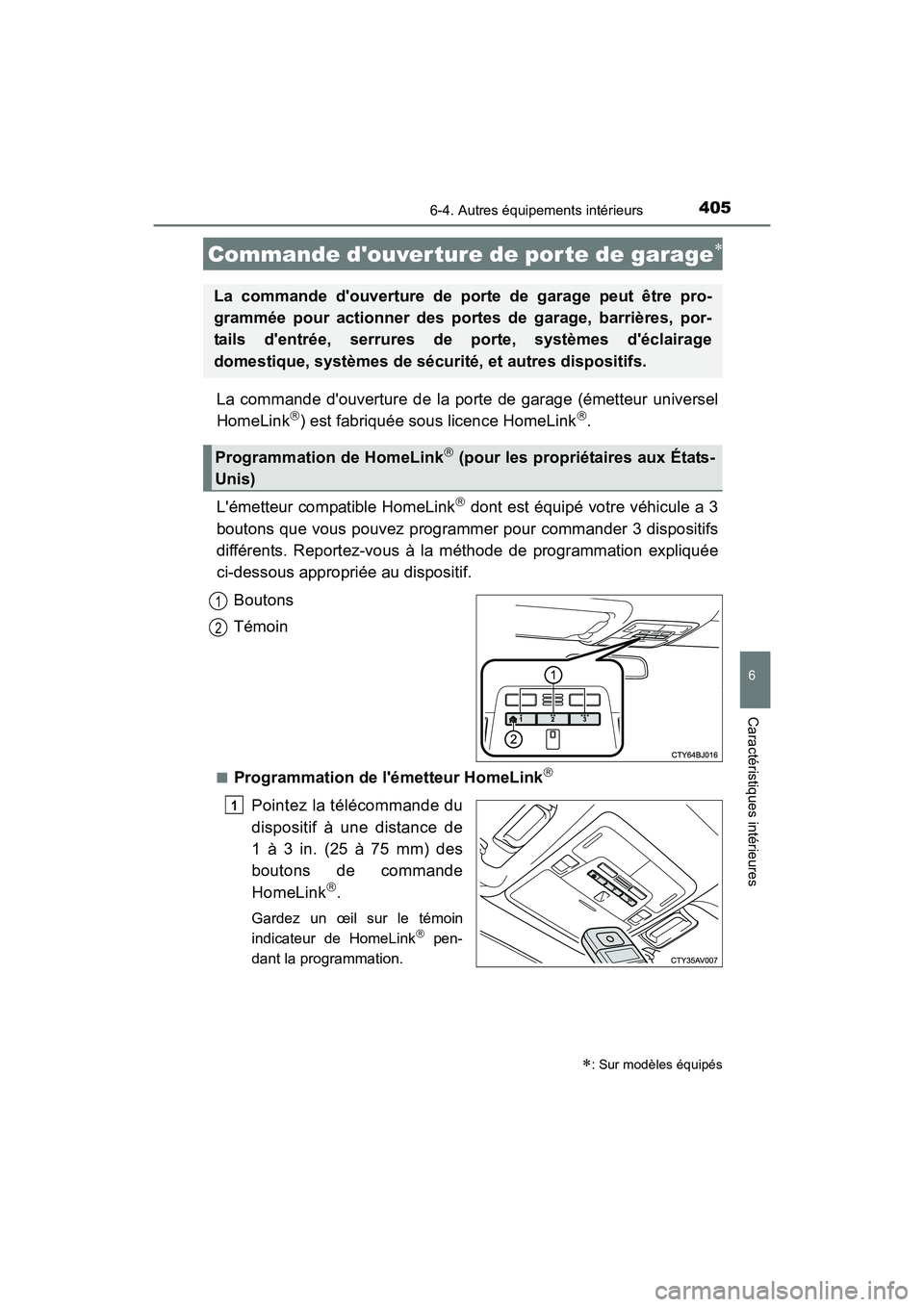 TOYOTA CAMRY 2017 Manuel du propriétaire (in French) 4056-4. Autres équipements intérieurs
6
Caractéristiques intérieures
CAMRY_D (OM33C64D)
La commande douverture de la porte de garage (émetteur universel
HomeLink) est fabriquée sous licence TOYOTA CAMRY 2017 Manuel du propriétaire (in French) 4056-4. Autres équipements intérieurs
6
Caractéristiques intérieures
CAMRY_D (OM33C64D)
La commande douverture de la porte de garage (émetteur universel
HomeLink) est fabriquée sous licence