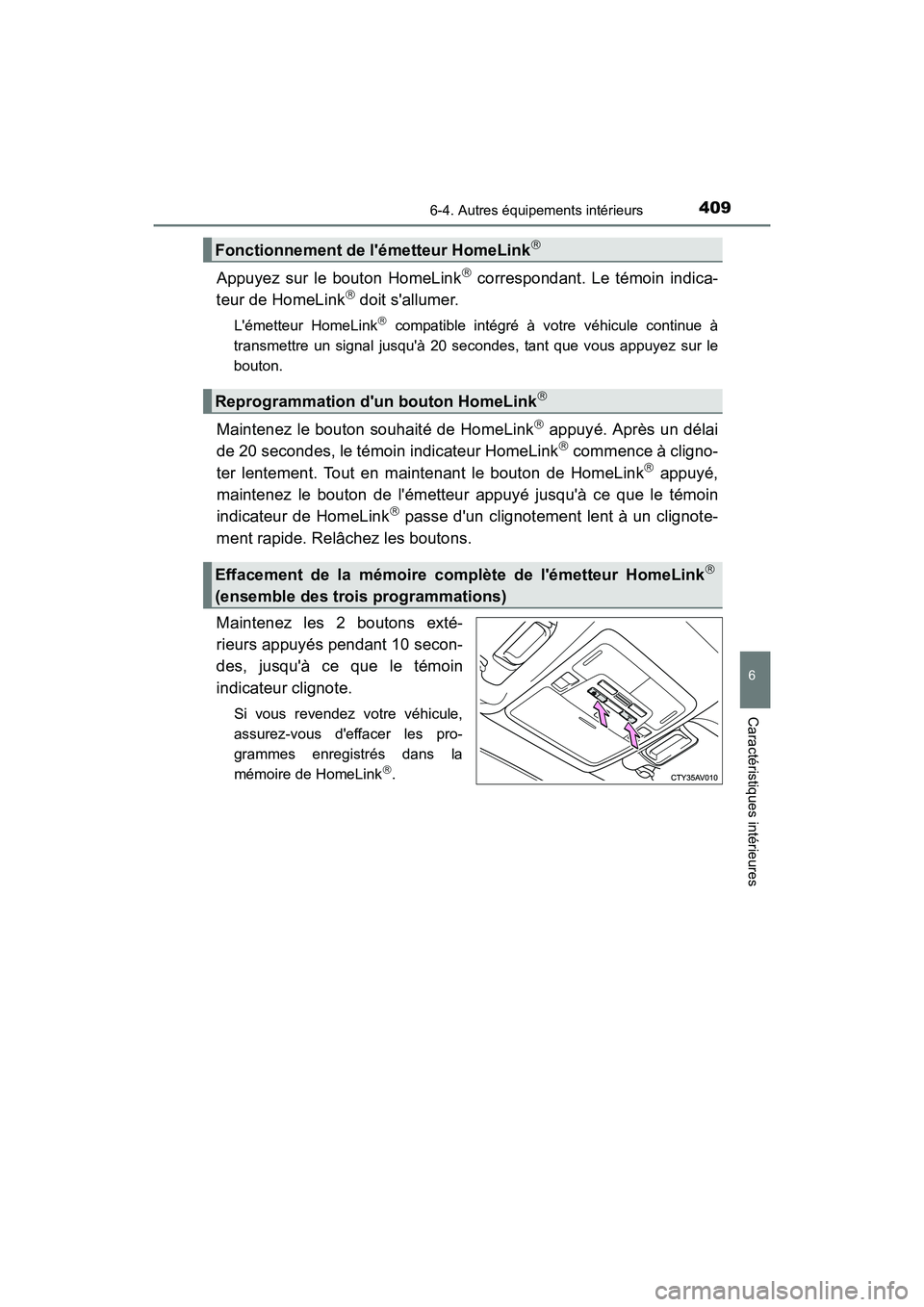 TOYOTA CAMRY 2017 Manuel du propriétaire (in French) 4096-4. Autres équipements intérieurs
6
Caractéristiques intérieures
CAMRY_D (OM33C64D)
Appuyez sur le bouton HomeLink correspondant. Le témoin indica-
teur de HomeLink doit sallumer.
Lé TOYOTA CAMRY 2017 Manuel du propriétaire (in French) 4096-4. Autres équipements intérieurs
6
Caractéristiques intérieures
CAMRY_D (OM33C64D)
Appuyez sur le bouton HomeLink correspondant. Le témoin indica-
teur de HomeLink doit sallumer.
Lé