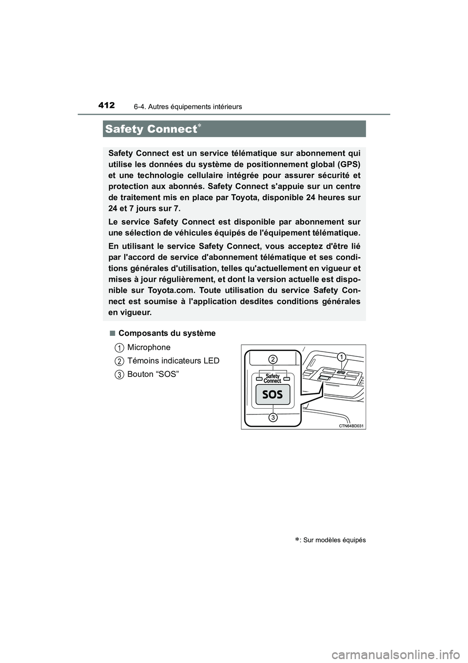 TOYOTA CAMRY 2017  Manuel du propriétaire (in French) 4126-4. Autres équipements intérieurs
CAMRY_D (OM33C64D)■
Composants du système
Microphone
Témoins indicateurs LED
Bouton “SOS”
Safety Connect∗
∗: Sur modèles équipés
Safety Connect e
