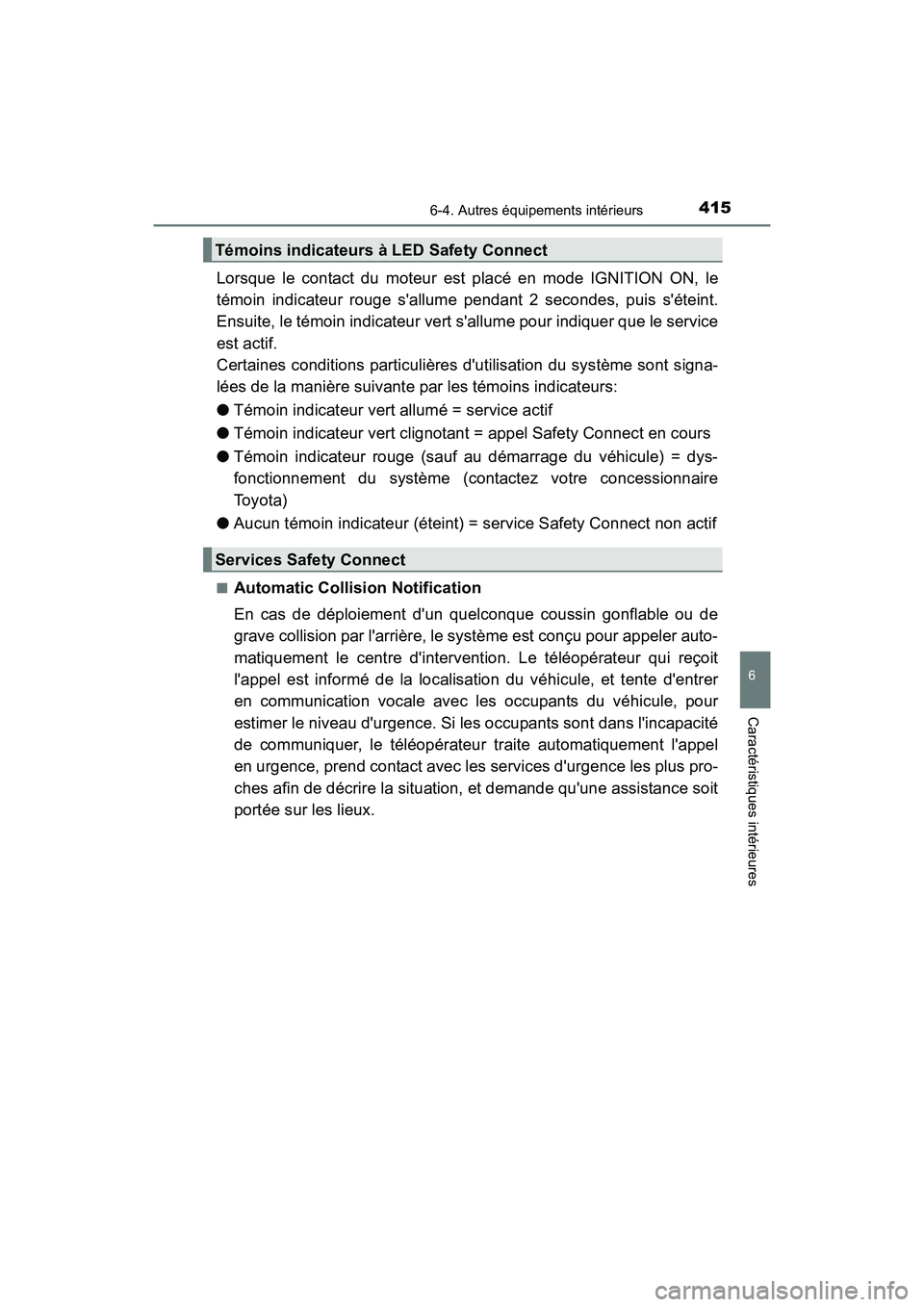 TOYOTA CAMRY 2017  Manuel du propriétaire (in French) 4156-4. Autres équipements intérieurs
6
Caractéristiques intérieures
CAMRY_D (OM33C64D)
Lorsque le contact du moteur est placé en mode IGNITION ON, le
témoin indicateur rouge sallume pendant 2 