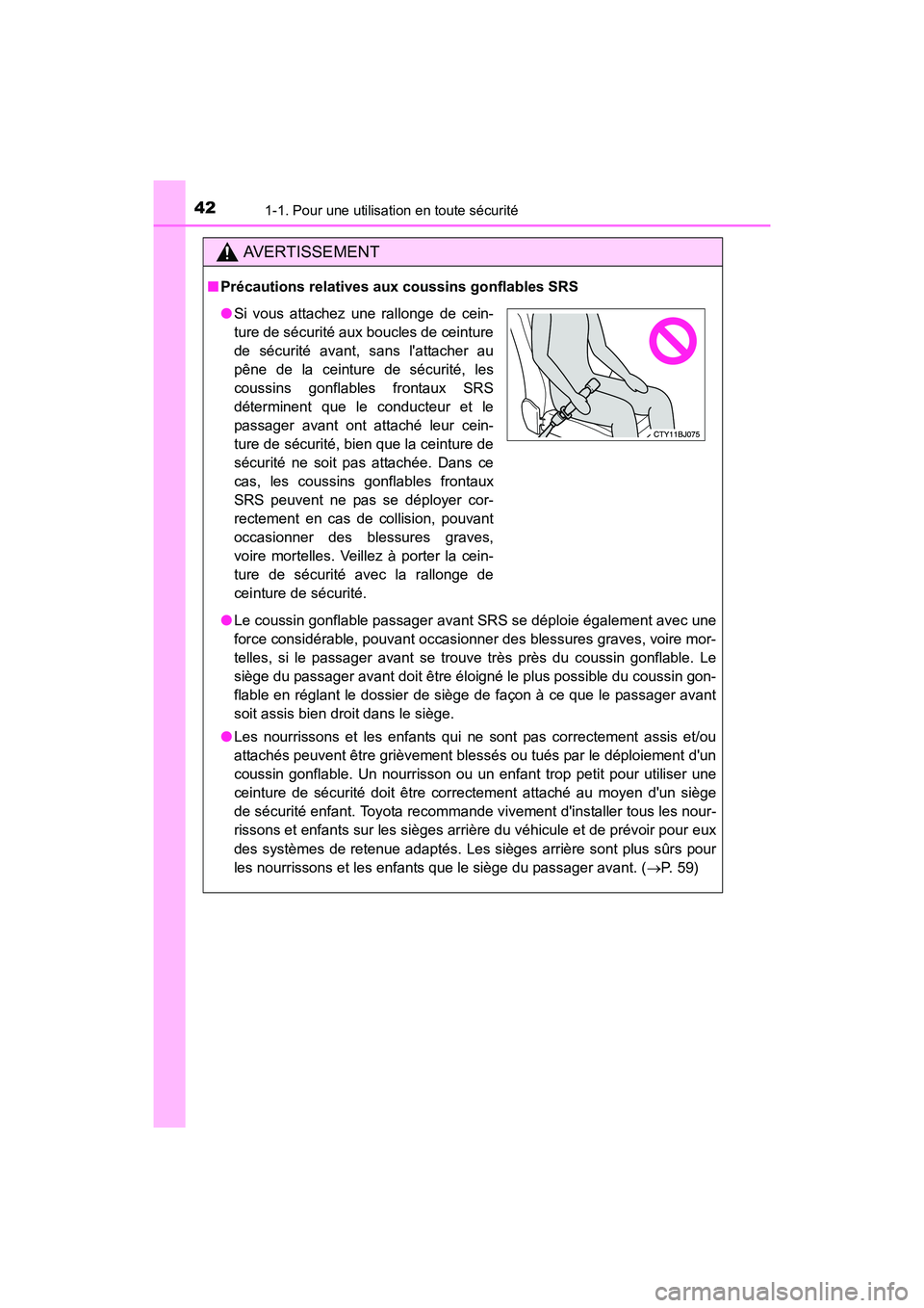 TOYOTA CAMRY 2017  Manuel du propriétaire (in French) 421-1. Pour une utilisation en toute sécurité
CAMRY_D (OM33C64D)
AVERTISSEMENT
■Précautions relatives aux coussins gonflables SRS
●Le coussin gonflable passager avant SRS se déploie également