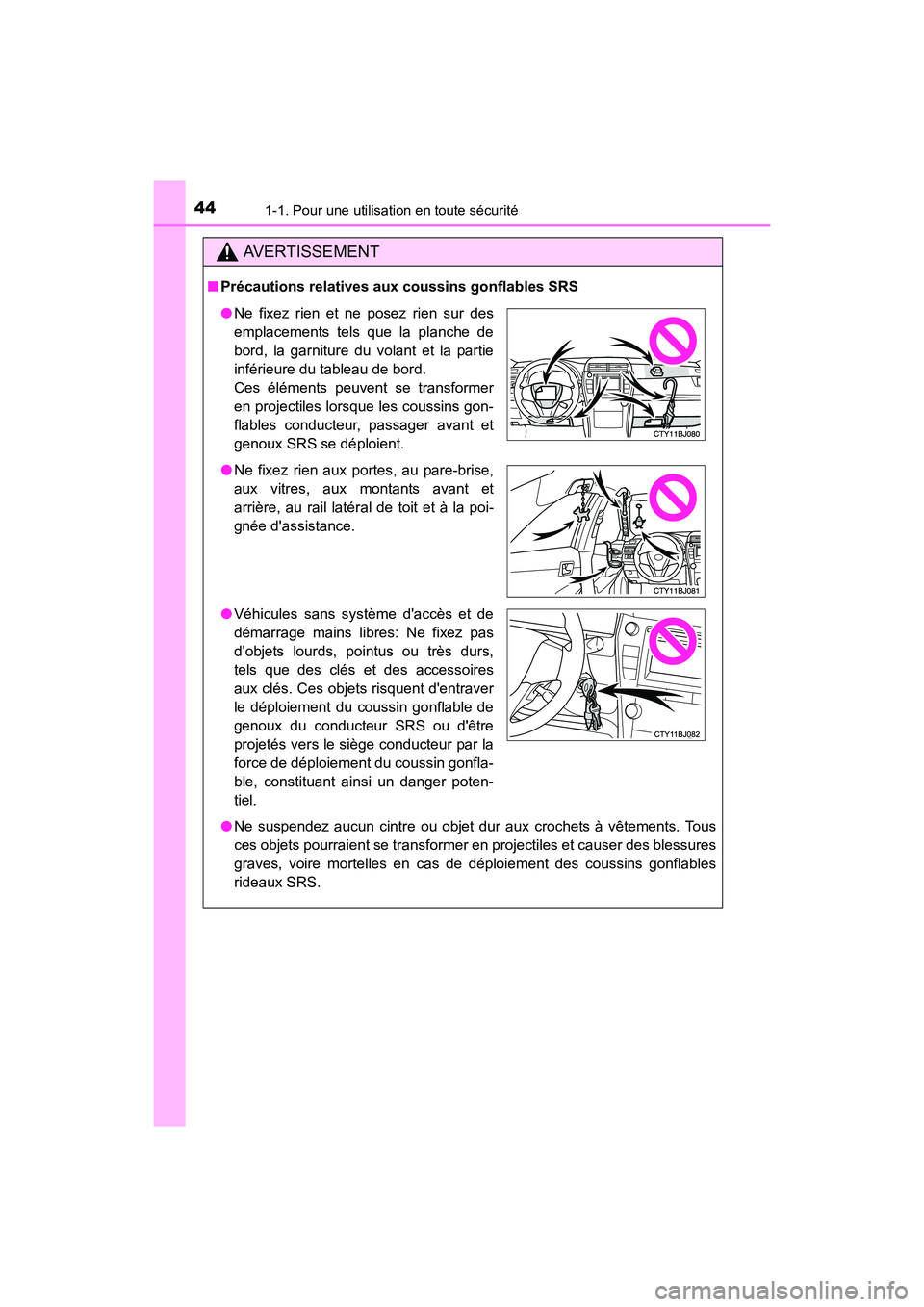 TOYOTA CAMRY 2017  Manuel du propriétaire (in French) 441-1. Pour une utilisation en toute sécurité
CAMRY_D (OM33C64D)
AVERTISSEMENT
■Précautions relatives aux coussins gonflables SRS
●Ne suspendez aucun cintre ou objet dur aux crochets à vêteme