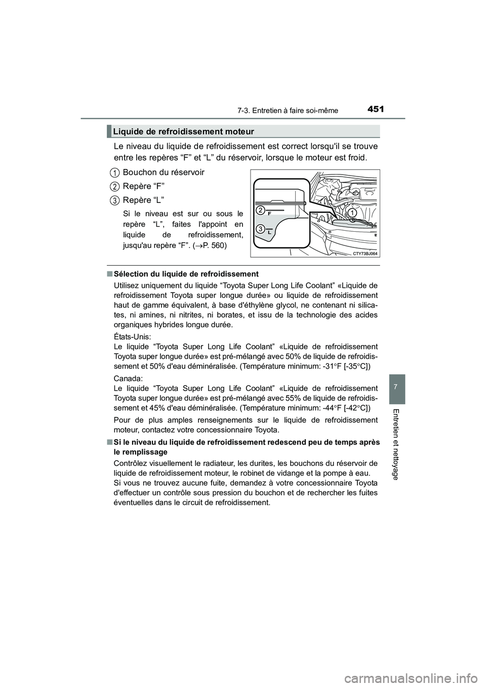 TOYOTA CAMRY 2017 Manuel du propriétaire (in French) 4517-3. Entretien à faire soi-même
7
Entretien et nettoyage
CAMRY_D (OM33C64D)
Le niveau du liquide de refroidissement est correct lorsquil se trouve
entre les repères “F” et “L” du réser TOYOTA CAMRY 2017 Manuel du propriétaire (in French) 4517-3. Entretien à faire soi-même
7
Entretien et nettoyage
CAMRY_D (OM33C64D)
Le niveau du liquide de refroidissement est correct lorsquil se trouve
entre les repères “F” et “L” du réser