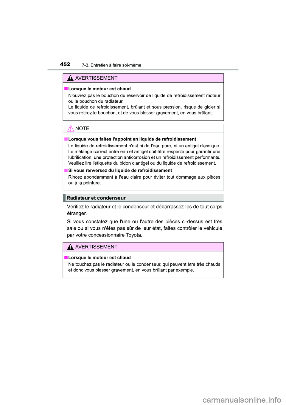 TOYOTA CAMRY 2017 Manuel du propriétaire (in French) 4527-3. Entretien à faire soi-même
CAMRY_D (OM33C64D)
Vérifiez le radiateur et le condenseur et débarrassez-les de tout corps
étranger.
Si vous constatez que lune ou lautre des pièces ci-dess TOYOTA CAMRY 2017 Manuel du propriétaire (in French) 4527-3. Entretien à faire soi-même
CAMRY_D (OM33C64D)
Vérifiez le radiateur et le condenseur et débarrassez-les de tout corps
étranger.
Si vous constatez que lune ou lautre des pièces ci-dess