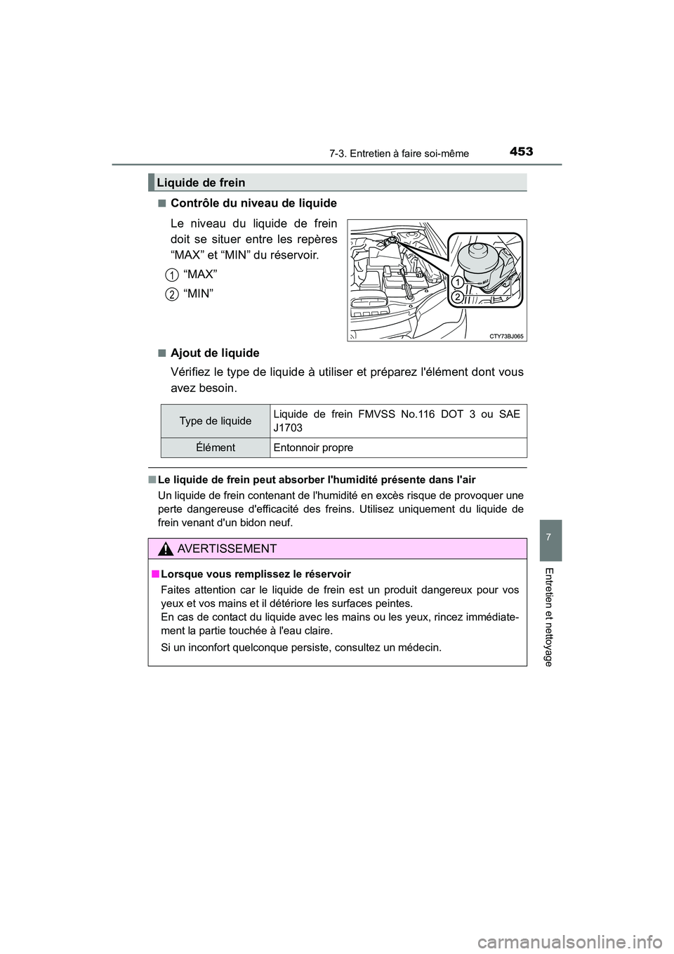 TOYOTA CAMRY 2017 Manuel du propriétaire (in French) 4537-3. Entretien à faire soi-même
7
Entretien et nettoyage
CAMRY_D (OM33C64D)■
Contrôle du niveau de liquide
Le niveau du liquide de frein
doit se situer entre les repères
“MAX” et “MIN TOYOTA CAMRY 2017 Manuel du propriétaire (in French) 4537-3. Entretien à faire soi-même
7
Entretien et nettoyage
CAMRY_D (OM33C64D)■
Contrôle du niveau de liquide
Le niveau du liquide de frein
doit se situer entre les repères
“MAX” et “MIN