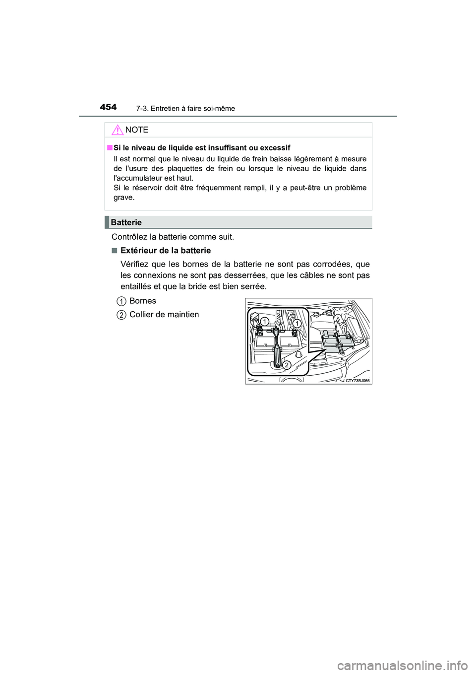 TOYOTA CAMRY 2017 Manuel du propriétaire (in French) 4547-3. Entretien à faire soi-même
CAMRY_D (OM33C64D)
Contrôlez la batterie comme suit.
■Extérieur de la batterie
Vérifiez que les bornes de la batterie ne sont pas corrodées, que
les connexio TOYOTA CAMRY 2017 Manuel du propriétaire (in French) 4547-3. Entretien à faire soi-même
CAMRY_D (OM33C64D)
Contrôlez la batterie comme suit.
■Extérieur de la batterie
Vérifiez que les bornes de la batterie ne sont pas corrodées, que
les connexio