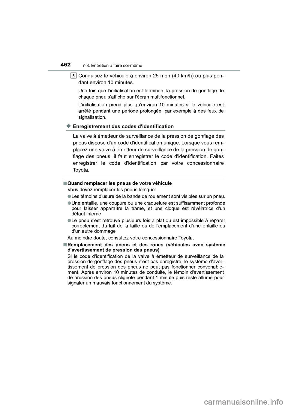 TOYOTA CAMRY 2017 Manuel du propriétaire (in French) 4627-3. Entretien à faire soi-même
CAMRY_D (OM33C64D)
Conduisez le véhicule à environ 25 mph (40 km/h) ou plus pen-
dant environ 10 minutes.
Une fois que l’initialisation est terminée, la press TOYOTA CAMRY 2017 Manuel du propriétaire (in French) 4627-3. Entretien à faire soi-même
CAMRY_D (OM33C64D)
Conduisez le véhicule à environ 25 mph (40 km/h) ou plus pen-
dant environ 10 minutes.
Une fois que l’initialisation est terminée, la press