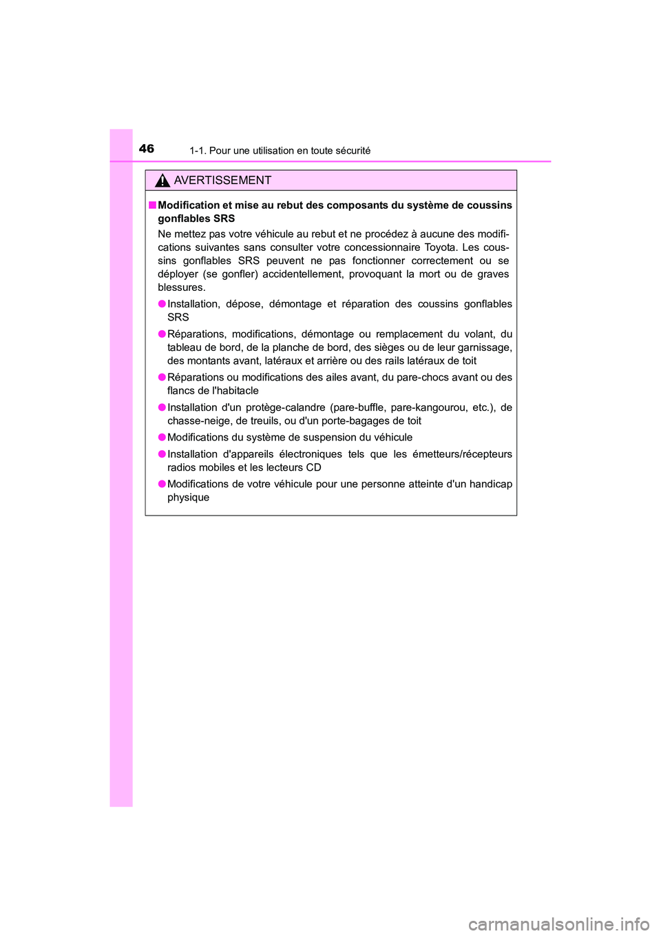 TOYOTA CAMRY 2017  Manuel du propriétaire (in French) 461-1. Pour une utilisation en toute sécurité
CAMRY_D (OM33C64D)
AVERTISSEMENT
■Modification et mise au rebut des  composants du système de coussins
gonflables SRS
Ne mettez pas votre véhicule a