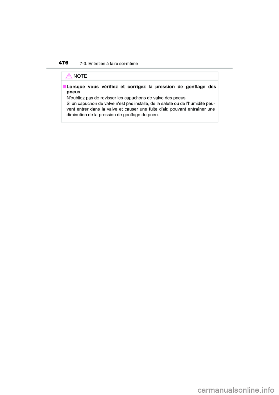TOYOTA CAMRY 2017 Manuel du propriétaire (in French) 4767-3. Entretien à faire soi-même
CAMRY_D (OM33C64D)
NOTE
■Lorsque vous vérifiez et corrigez la pression de gonflage des
pneus
Noubliez pas de revisser les capuchons de valve des pneus.
Si un TOYOTA CAMRY 2017 Manuel du propriétaire (in French) 4767-3. Entretien à faire soi-même
CAMRY_D (OM33C64D)
NOTE
■Lorsque vous vérifiez et corrigez la pression de gonflage des
pneus
Noubliez pas de revisser les capuchons de valve des pneus.
Si un