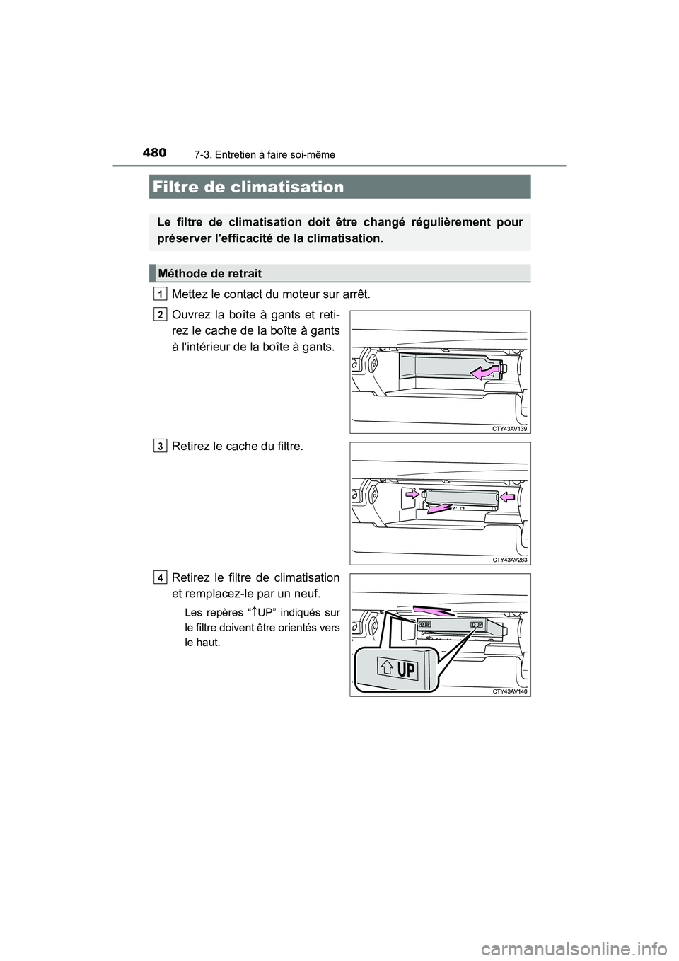 TOYOTA CAMRY 2017 Manuel du propriétaire (in French) 4807-3. Entretien à faire soi-même
CAMRY_D (OM33C64D)
Mettez le contact du moteur sur arrêt.
Ouvrez la boîte à gants et reti-
rez le cache de la boîte à gants
à lintérieur de la boîte à ga TOYOTA CAMRY 2017 Manuel du propriétaire (in French) 4807-3. Entretien à faire soi-même
CAMRY_D (OM33C64D)
Mettez le contact du moteur sur arrêt.
Ouvrez la boîte à gants et reti-
rez le cache de la boîte à gants
à lintérieur de la boîte à ga