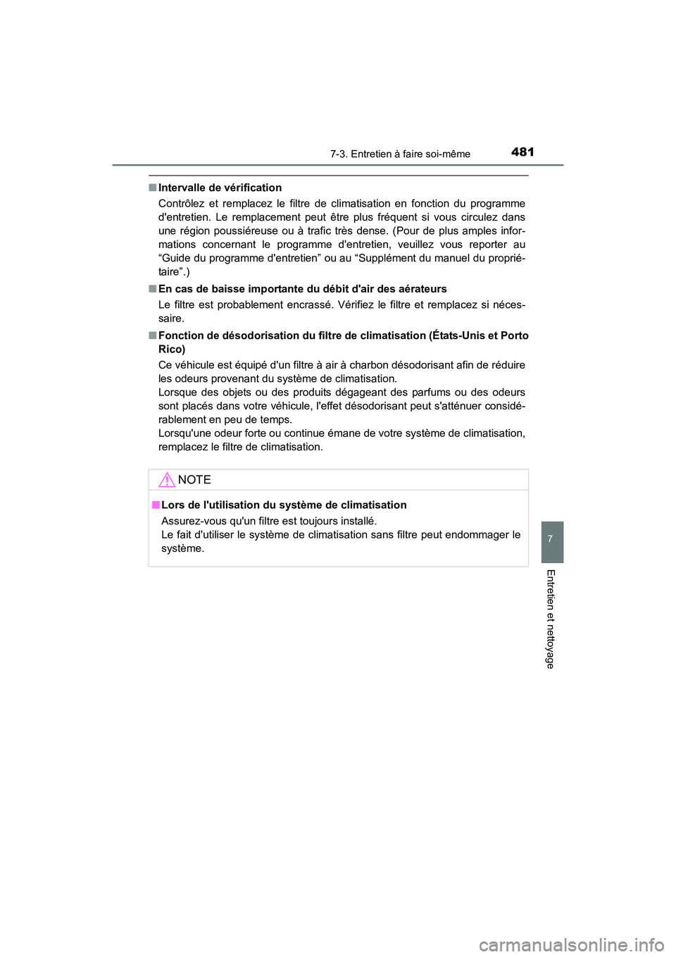TOYOTA CAMRY 2017 Manuel du propriétaire (in French) 4817-3. Entretien à faire soi-même
7
Entretien et nettoyage
CAMRY_D (OM33C64D)
■Intervalle de vérification
Contrôlez et remplacez le filtre de climatisation en fonction du programme
dentretien. TOYOTA CAMRY 2017 Manuel du propriétaire (in French) 4817-3. Entretien à faire soi-même
7
Entretien et nettoyage
CAMRY_D (OM33C64D)
■Intervalle de vérification
Contrôlez et remplacez le filtre de climatisation en fonction du programme
dentretien.