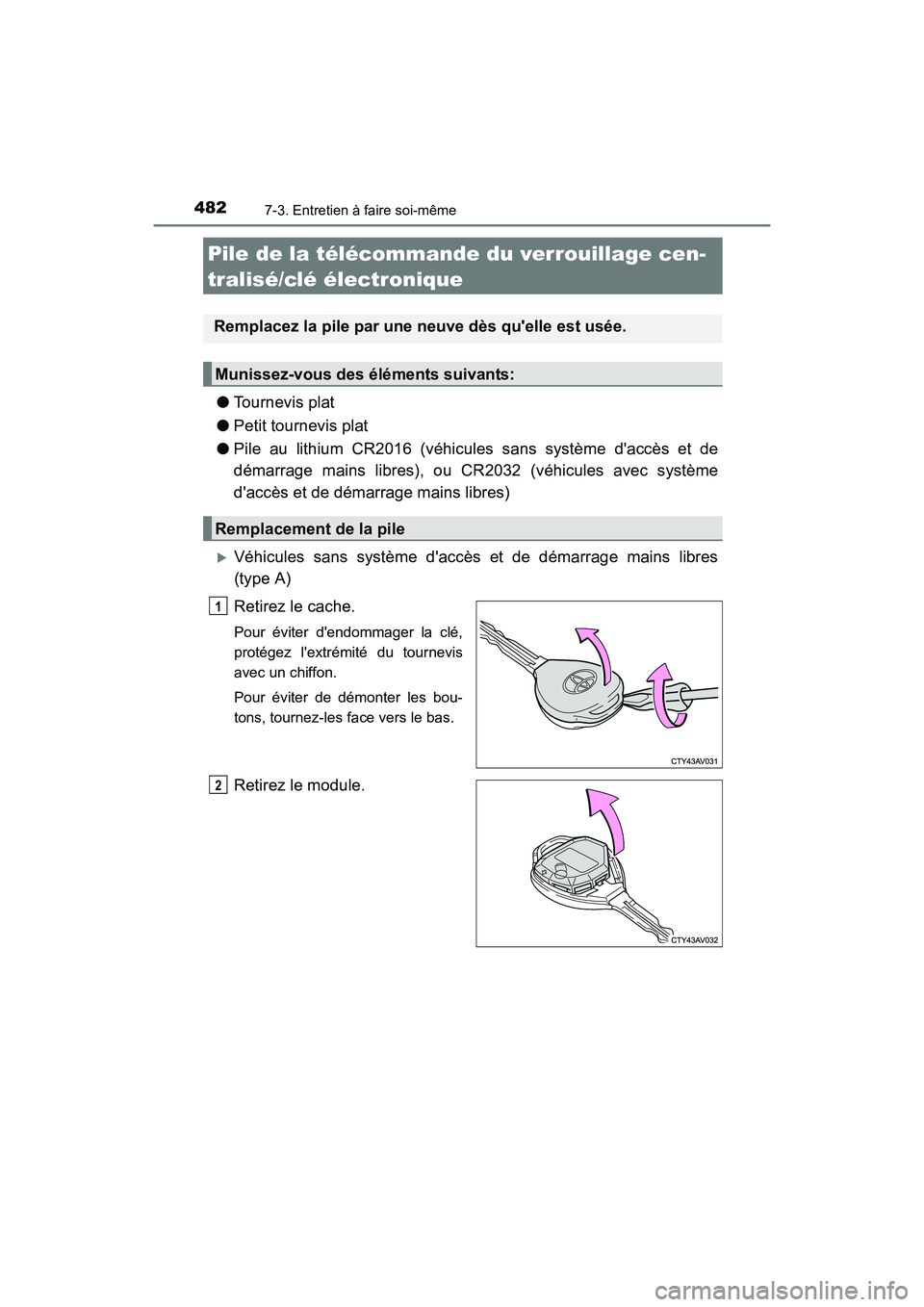 TOYOTA CAMRY 2017 Manuel du propriétaire (in French) 4827-3. Entretien à faire soi-même
CAMRY_D (OM33C64D)
●Tournevis plat
● Petit tournevis plat
● Pile au lithium CR2016 (véhicules sans système daccès et de
démarrage mains libres), ou CR20 TOYOTA CAMRY 2017 Manuel du propriétaire (in French) 4827-3. Entretien à faire soi-même
CAMRY_D (OM33C64D)
●Tournevis plat
● Petit tournevis plat
● Pile au lithium CR2016 (véhicules sans système daccès et de
démarrage mains libres), ou CR20