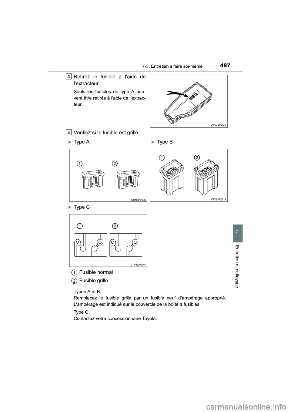 TOYOTA CAMRY 2017  Manuel du propriétaire (in French) 4877-3. Entretien à faire soi-même
7
Entretien et nettoyage
CAMRY_D (OM33C64D)
Retirez le fusible à laide de
lextracteur.
Seuls les fusibles de type A peu-
vent être retirés à laide de lextr