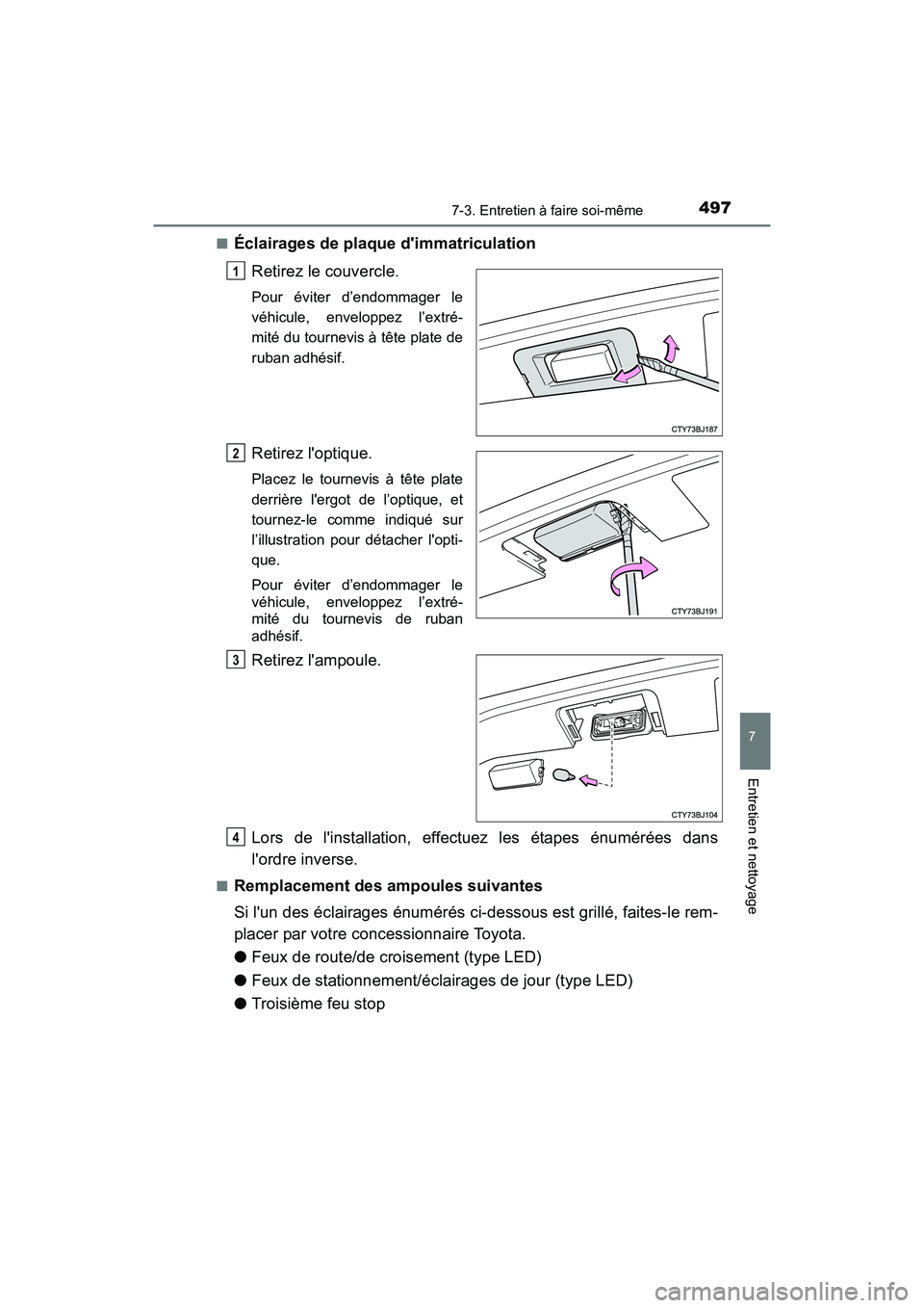 TOYOTA CAMRY 2017  Manuel du propriétaire (in French) 4977-3. Entretien à faire soi-même
7
Entretien et nettoyage
CAMRY_D (OM33C64D)■
Éclairages de plaque dimmatriculation
Retirez le couvercle.
Pour éviter d’endommager le
véhicule, enveloppez l
