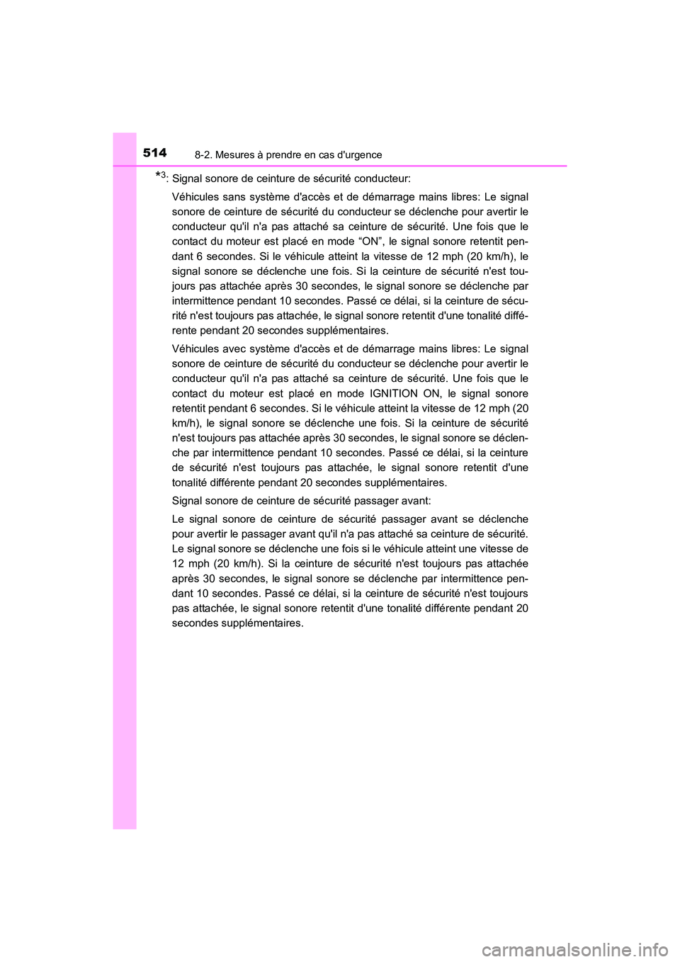 TOYOTA CAMRY 2017  Manuel du propriétaire (in French) 5148-2. Mesures à prendre en cas durgence
CAMRY_D (OM33C64D)
*3: Signal sonore de ceinture de sécurité conducteur:Véhicules sans système daccès et de démarrage mains libres:  Le signal
sonore