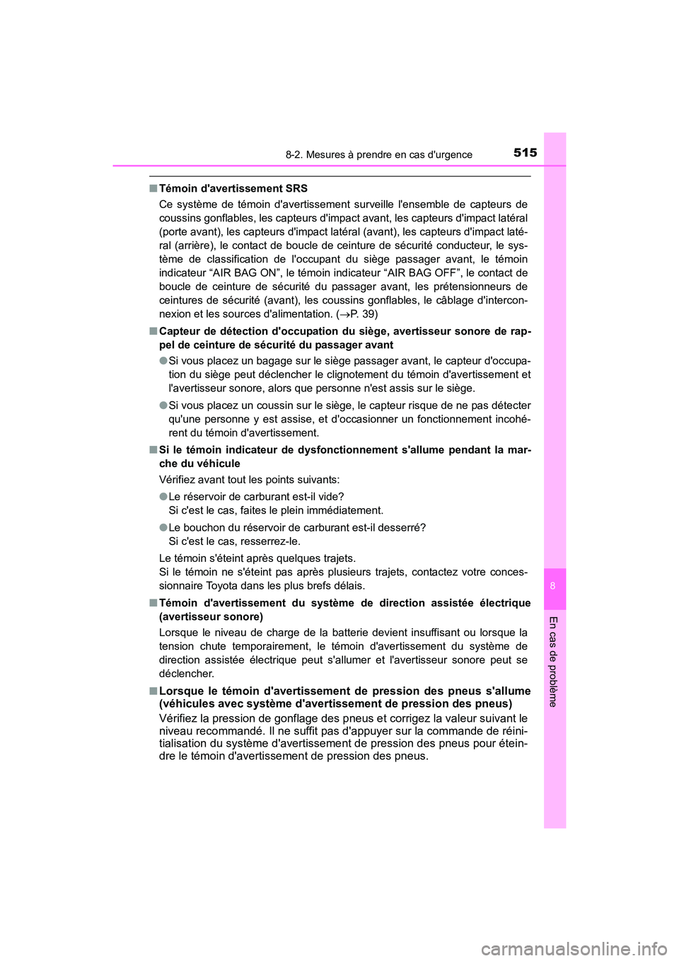 TOYOTA CAMRY 2017  Manuel du propriétaire (in French) 5158-2. Mesures à prendre en cas durgence
8
En cas de problème
CAMRY_D (OM33C64D)
■Témoin davertissement SRS
Ce système de témoin davertissement surveille lensemble de capteurs de
coussins 