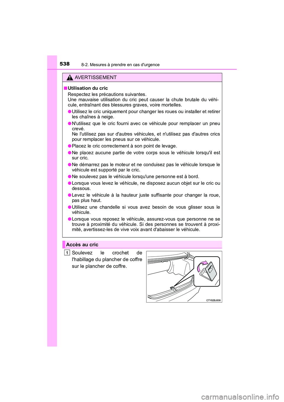 TOYOTA CAMRY 2017 Manuel du propriétaire (in French) 5388-2. Mesures à prendre en cas durgence
CAMRY_D (OM33C64D)
Soulevez le crochet de
lhabillage du plancher de coffre
sur le plancher de coffre.
AVERTISSEMENT
■Utilisation du cric
Respectez les pr TOYOTA CAMRY 2017 Manuel du propriétaire (in French) 5388-2. Mesures à prendre en cas durgence
CAMRY_D (OM33C64D)
Soulevez le crochet de
lhabillage du plancher de coffre
sur le plancher de coffre.
AVERTISSEMENT
■Utilisation du cric
Respectez les pr