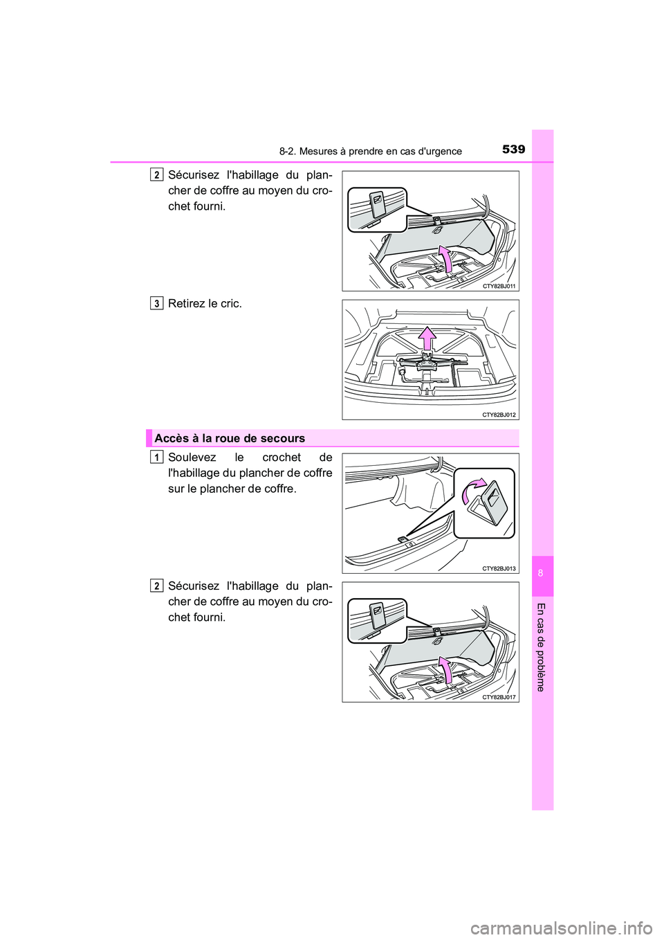 TOYOTA CAMRY 2017 Manuel du propriétaire (in French) 5398-2. Mesures à prendre en cas durgence
8
En cas de problème
CAMRY_D (OM33C64D)
Sécurisez lhabillage du plan-
cher de coffre au moyen du cro-
chet fourni.
Retirez le cric.
Soulevez le crochet d TOYOTA CAMRY 2017 Manuel du propriétaire (in French) 5398-2. Mesures à prendre en cas durgence
8
En cas de problème
CAMRY_D (OM33C64D)
Sécurisez lhabillage du plan-
cher de coffre au moyen du cro-
chet fourni.
Retirez le cric.
Soulevez le crochet d